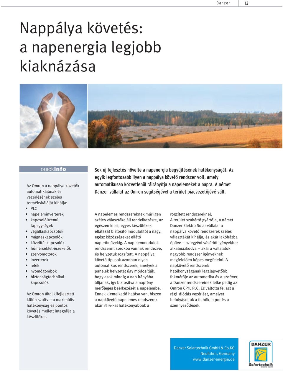 maximális hatékonyság és pontos követés mellett integrálja a készüléket. Sok új fejlesztés növelte a napenergia begyűjtésének hatékonyságát.