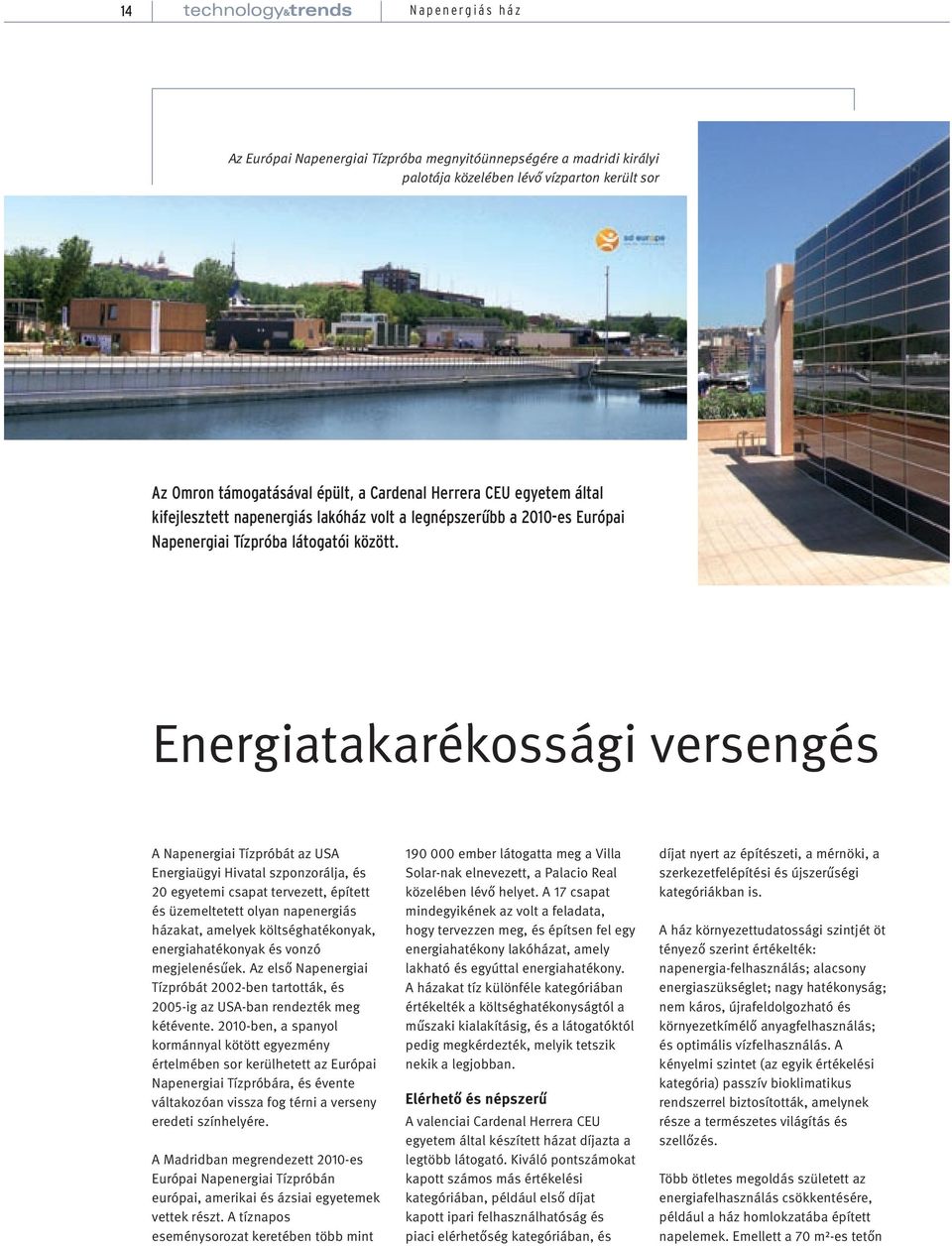 Energiatakarékossági versengés A Napenergiai Tízpróbát az USA Energiaügyi Hivatal szponzorálja, és 20 egyetemi csapat tervezett, épített és üzemeltetett olyan napenergiás házakat, amelyek