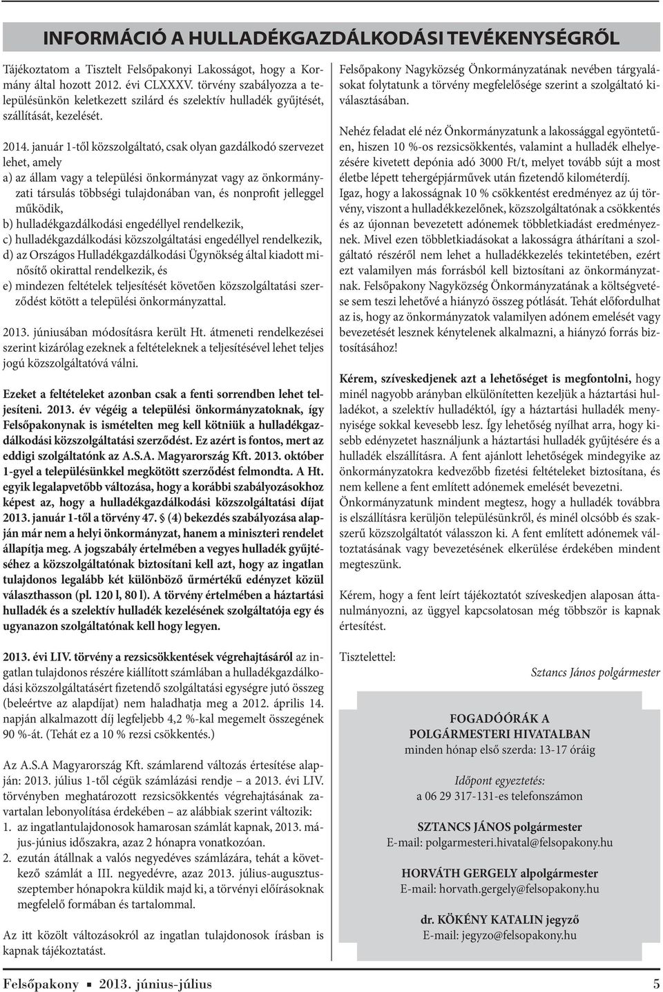 január 1-től közszolgáltató, csak olyan gazdálkodó szervezet lehet, amely a) az állam vagy a települési önkormányzat vagy az önkormányzati társulás többségi tulajdonában van, és nonprofit jelleggel