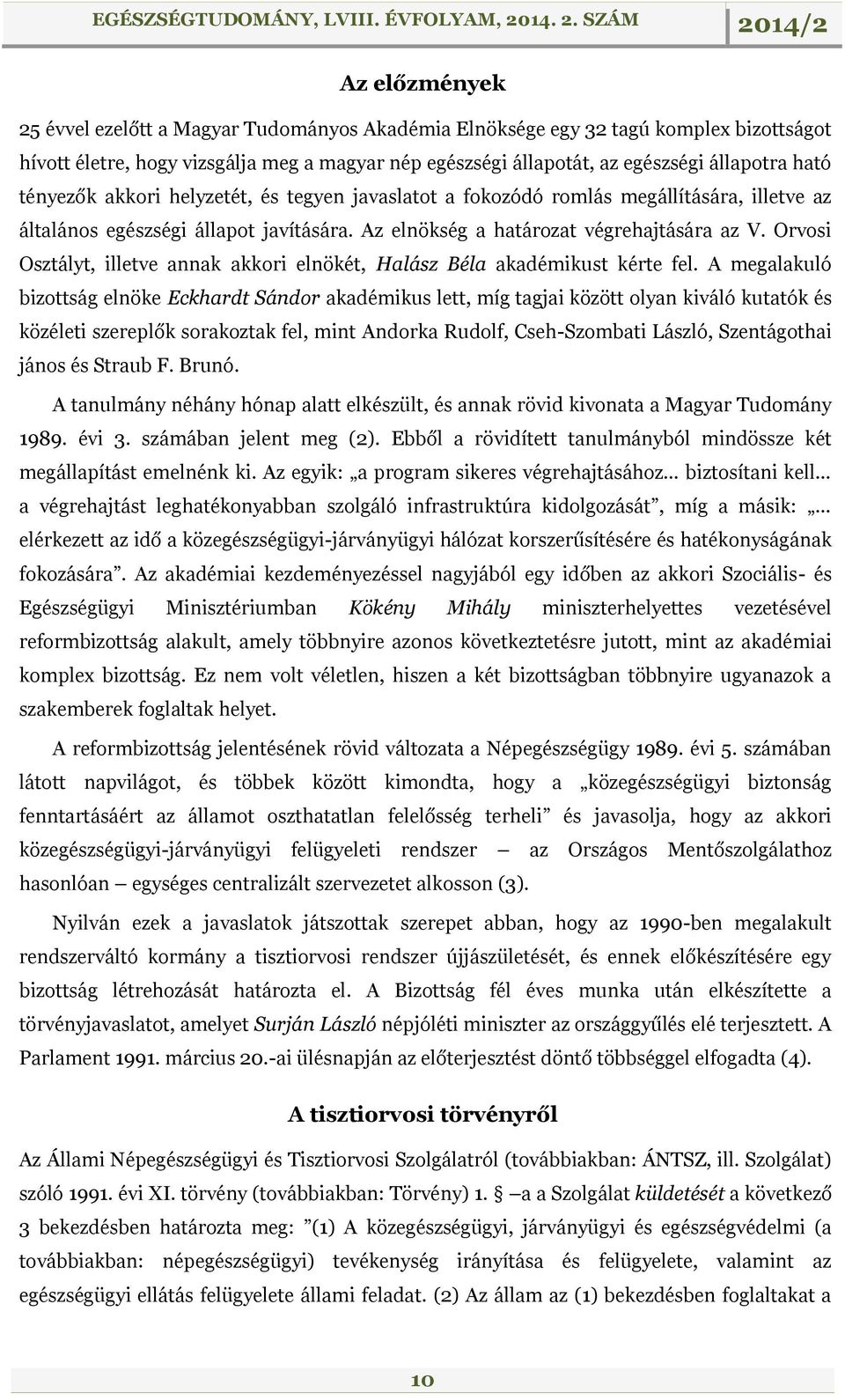 Orvosi Osztályt, illetve annak akkori elnökét, Halász Béla akadémikust kérte fel.