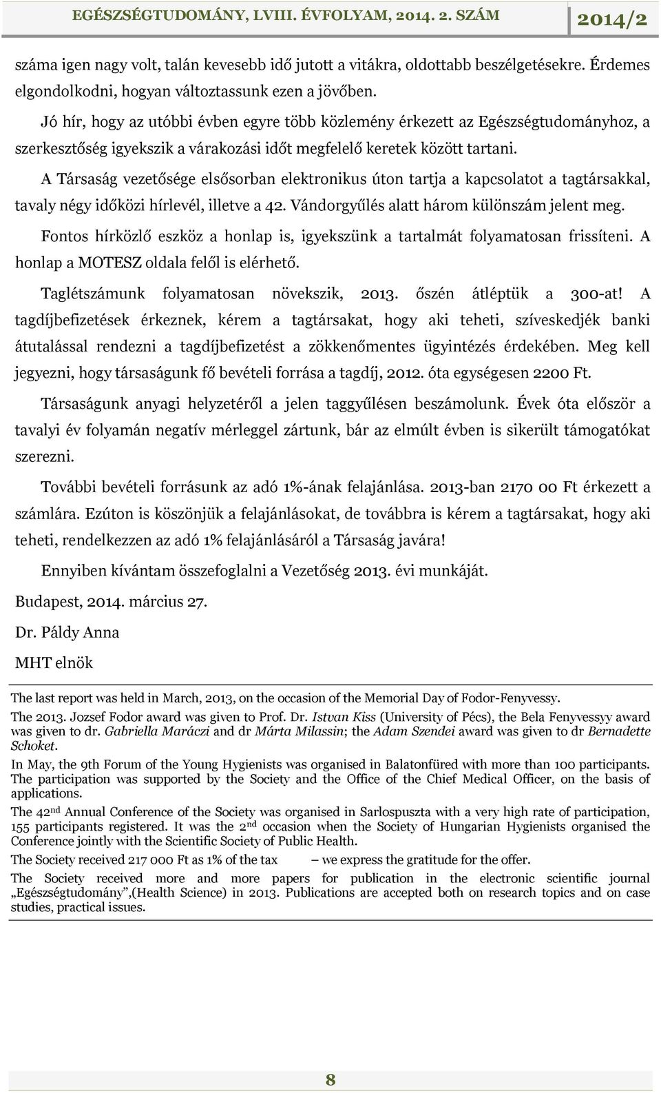 A Társaság vezetősége elsősorban elektronikus úton tartja a kapcsolatot a tagtársakkal, tavaly négy időközi hírlevél, illetve a 42. Vándorgyűlés alatt három különszám jelent meg.