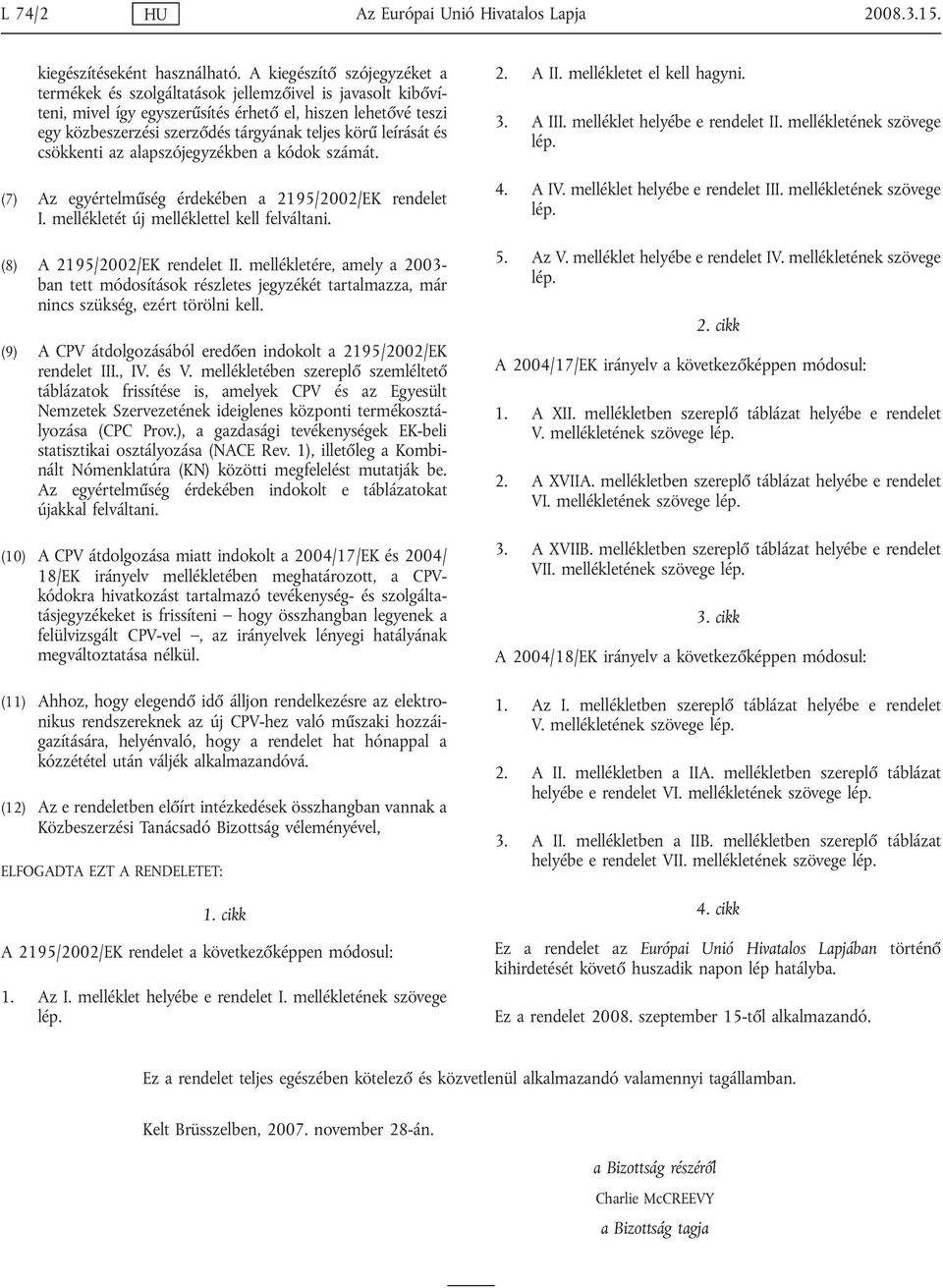 csökkenti az alapszójegyzékben a kódok számát. (7) Az egyértelműség érdekében a 2195/2002/EK rendelet I. mellékletét új melléklettel kell felváltani. (8) A 2195/2002/EK rendelet II.