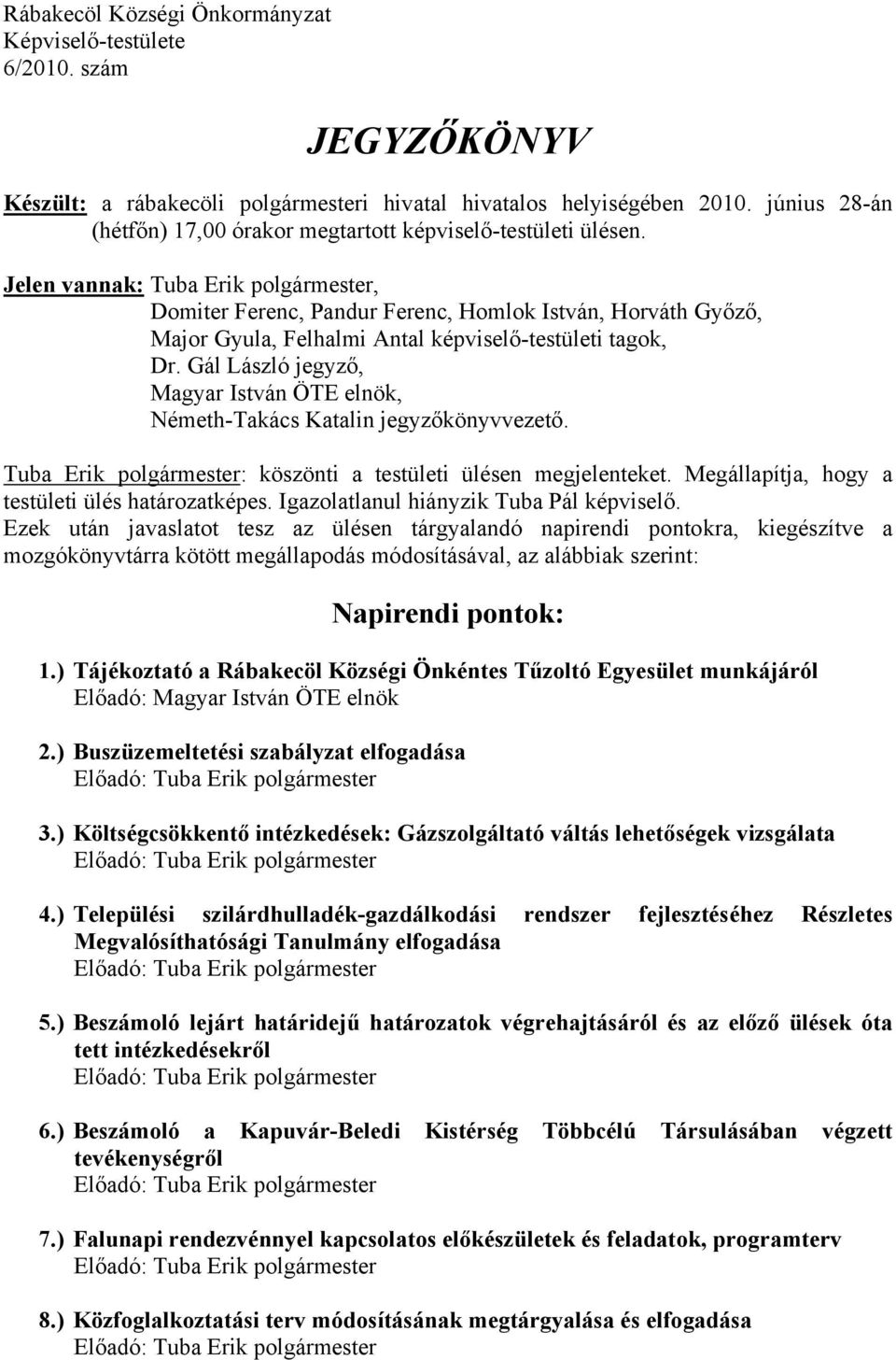 Jelen vannak: Tuba Erik polgármester, Domiter Ferenc, Pandur Ferenc, Homlok István, Horváth Győző, Major Gyula, Felhalmi Antal képviselő-testületi tagok, Dr.