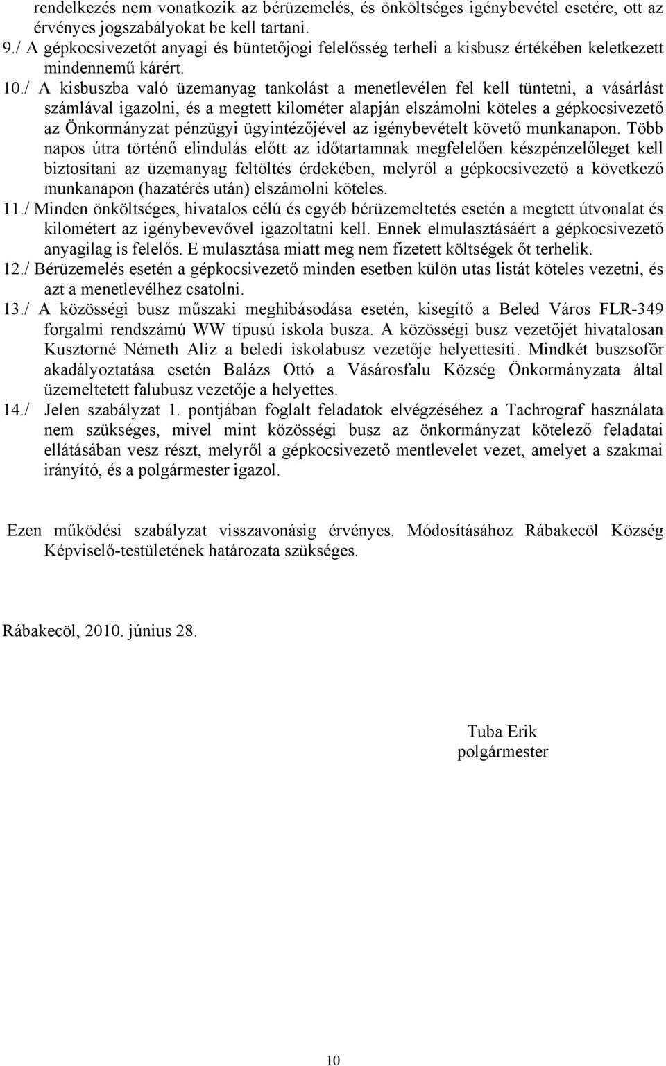 / A kisbuszba való üzemanyag tankolást a menetlevélen fel kell tüntetni, a vásárlást számlával igazolni, és a megtett kilométer alapján elszámolni köteles a gépkocsivezető az Önkormányzat pénzügyi