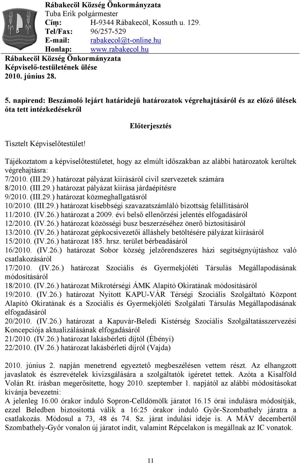 Előterjesztés Tájékoztatom a képviselőtestületet, hogy az elmúlt időszakban az alábbi határozatok kerültek végrehajtásra: 7/2010. (III.29.