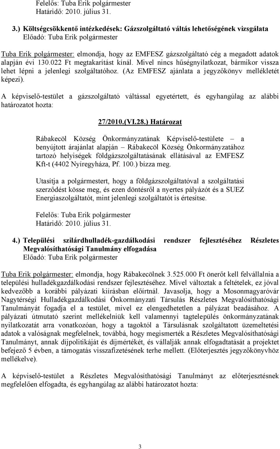 adatok alapján évi 130.022 Ft megtakarítást kínál. Mivel nincs hűségnyilatkozat, bármikor vissza lehet lépni a jelenlegi szolgáltatóhoz. (Az EMFESZ ajánlata a jegyzőkönyv mellékletét képezi).