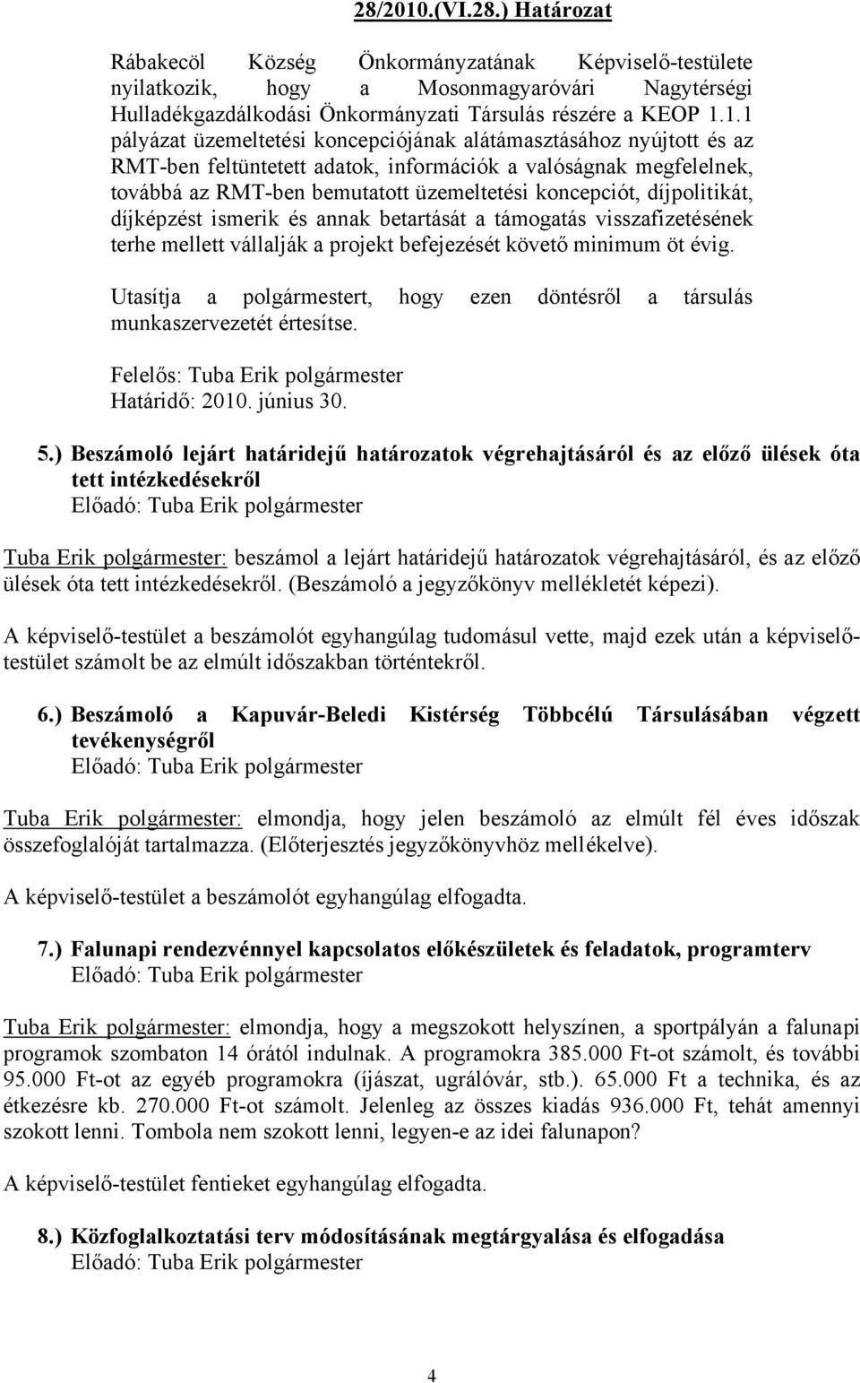 1.1 pályázat üzemeltetési koncepciójának alátámasztásához nyújtott és az RMT-ben feltüntetett adatok, információk a valóságnak megfelelnek, továbbá az RMT-ben bemutatott üzemeltetési koncepciót,