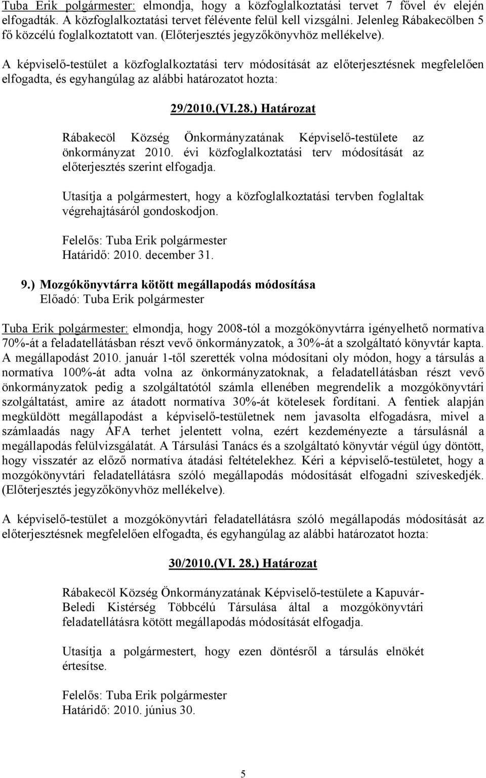 A képviselő-testület a közfoglalkoztatási terv módosítását az előterjesztésnek megfelelően elfogadta, és egyhangúlag az alábbi határozatot hozta: 29/2010.(VI.28.