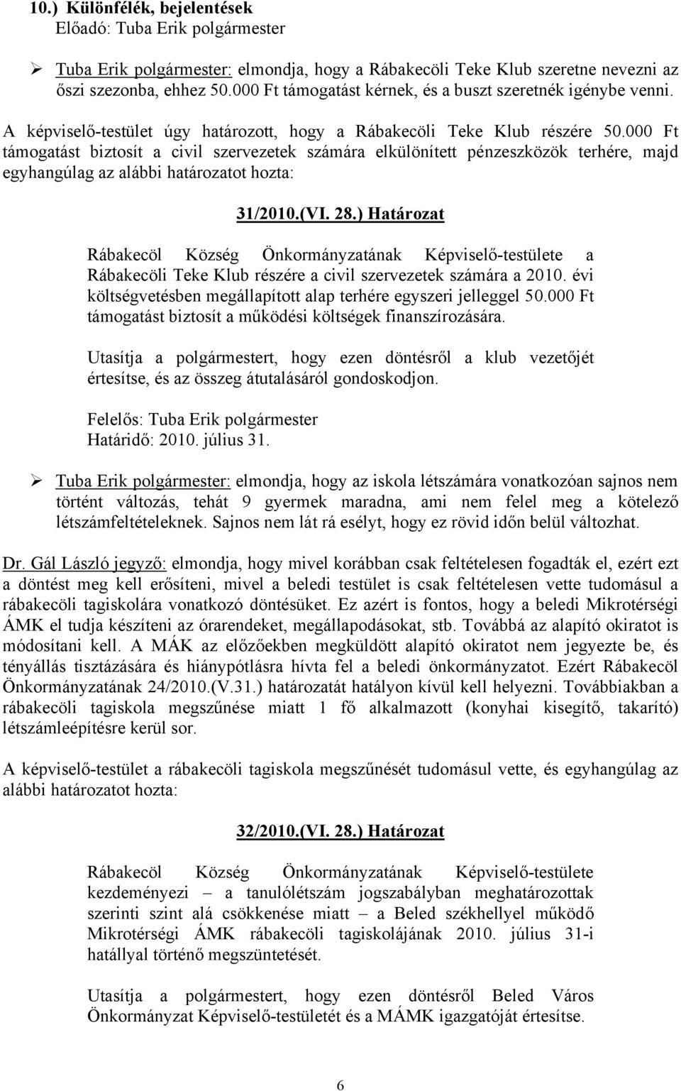 000 Ft támogatást biztosít a civil szervezetek számára elkülönített pénzeszközök terhére, majd egyhangúlag az alábbi határozatot hozta: 31/2010.(VI. 28.