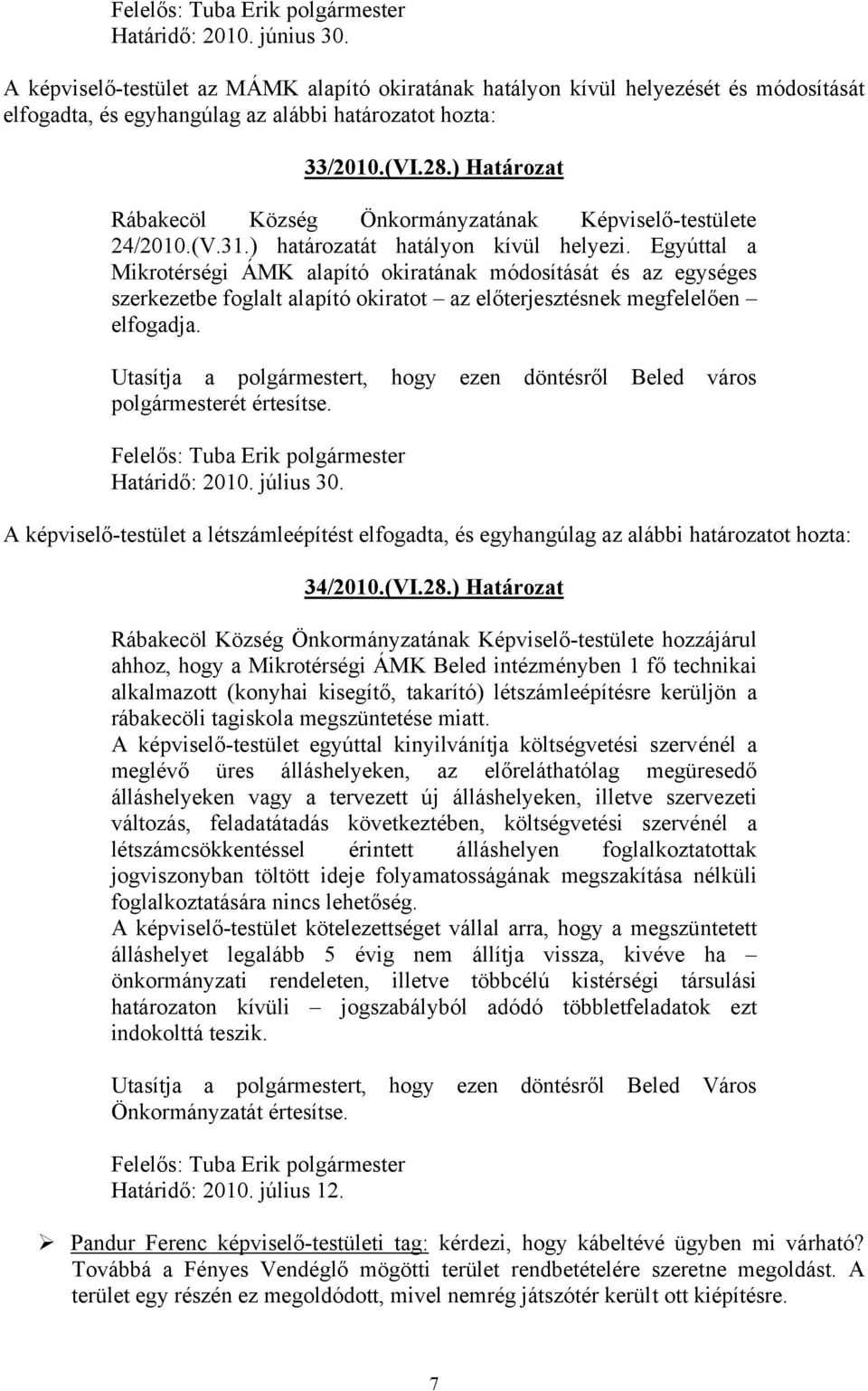 ) Határozat Rábakecöl Község Önkormányzatának Képviselő-testülete 24/2010.(V.31.) határozatát hatályon kívül helyezi.