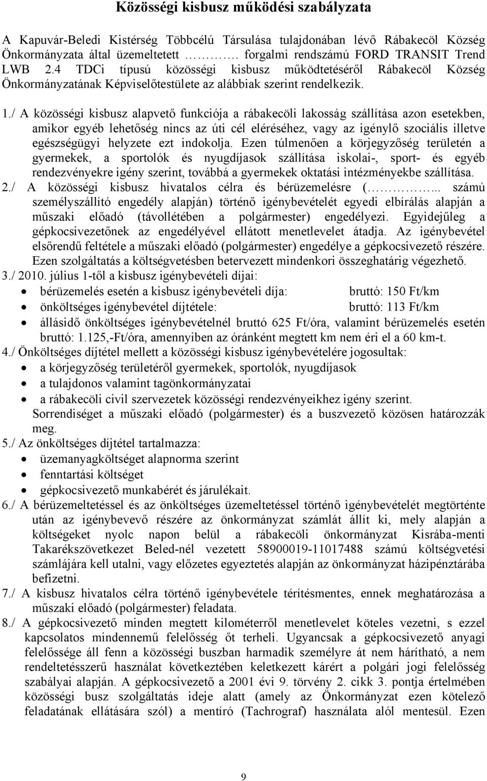 / A közösségi kisbusz alapvető funkciója a rábakecöli lakosság szállítása azon esetekben, amikor egyéb lehetőség nincs az úti cél eléréséhez, vagy az igénylő szociális illetve egészségügyi helyzete