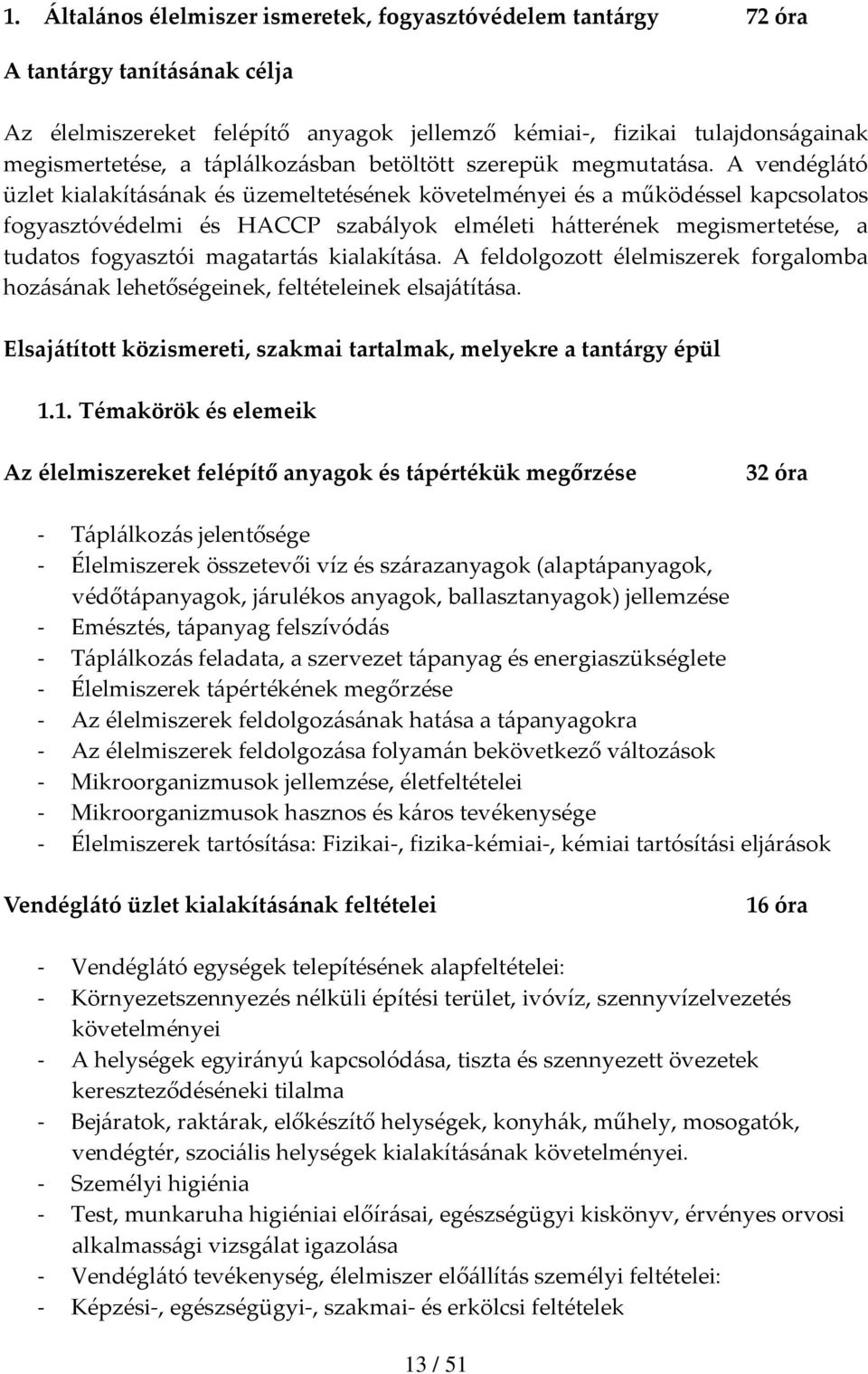 A vendéglátó üzlet kialakításának és üzemeltetésének követelményei és a működéssel kapcsolatos fogyasztóvédelmi és HACCP szabályok elméleti hátterének megismertetése, a tudatos fogyasztói magatartás