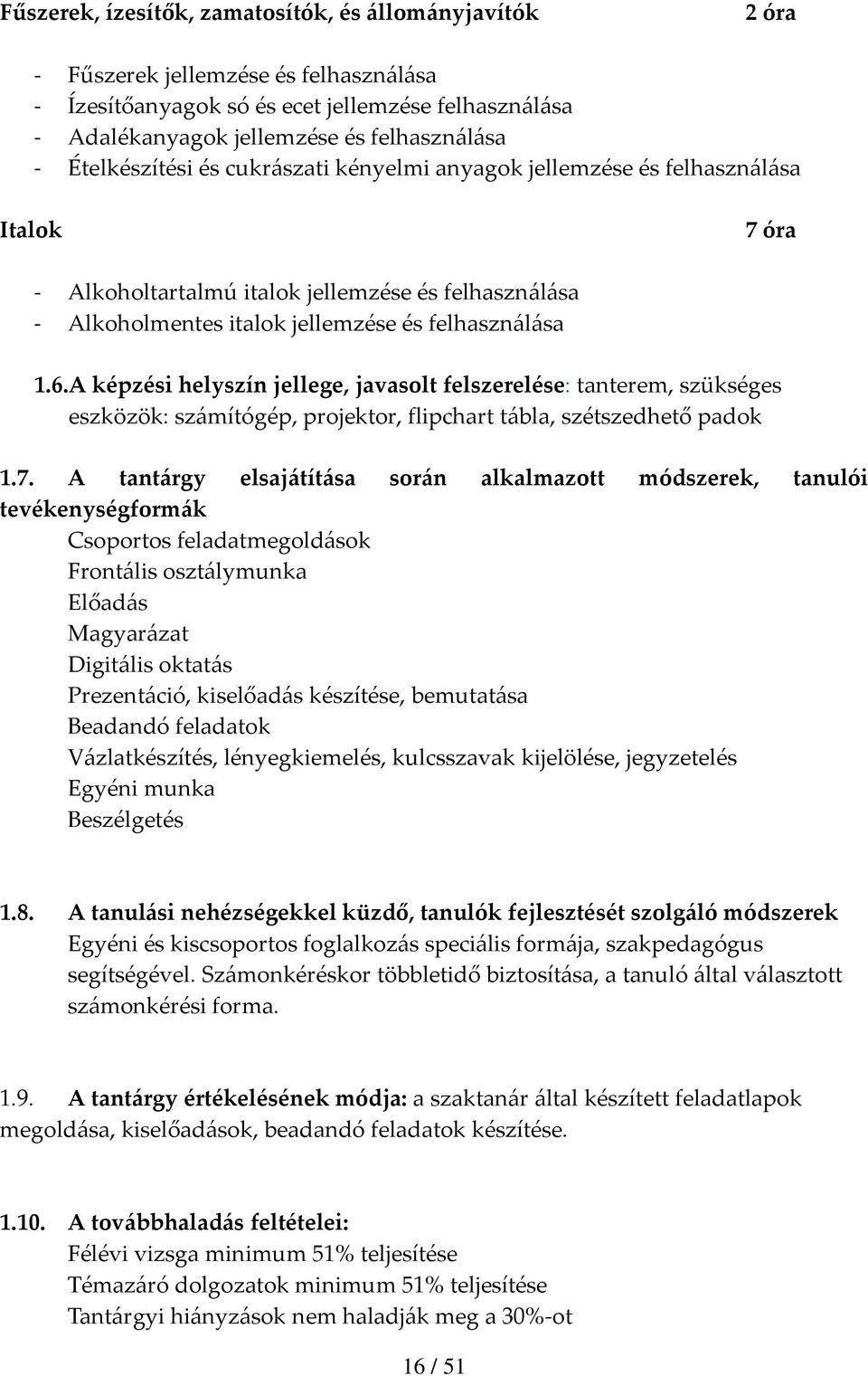 A képzési helyszín jellege, javasolt felszerelése: tanterem, szükséges eszközök: számítógép, projektor, flipchart tábla, szétszedhető padok 1.7.