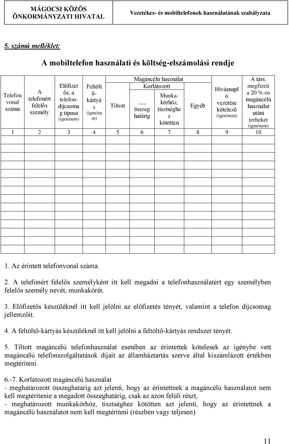 megfizeti a 20 %-os magáncélú használat utáni terheket (igen/nem) 1 2 3 4 5 6 7 8 9 10 1. Az érintett telefonvonal száma. 2. A telefonért felelős személyként itt kell megadni a telefonhasználatért egy személyben felelős személy nevét, munkakörét.