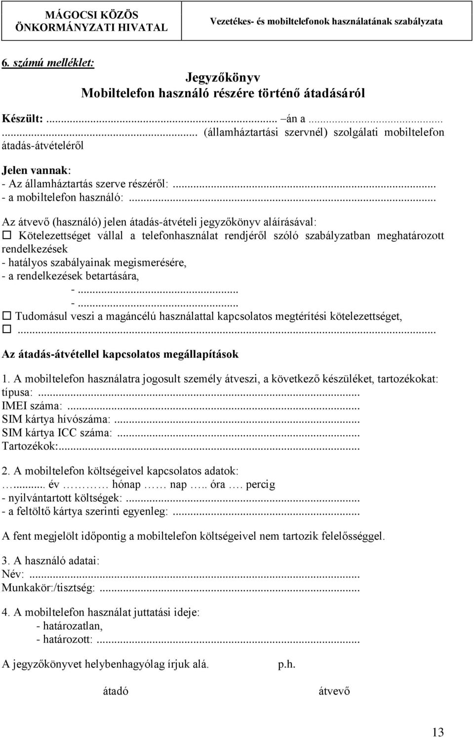 .. Az átvevő (használó) jelen átadás-átvételi jegyzőkönyv aláírásával: Kötelezettséget vállal a telefonhasználat rendjéről szóló szabályzatban meghatározott rendelkezések - hatályos szabályainak