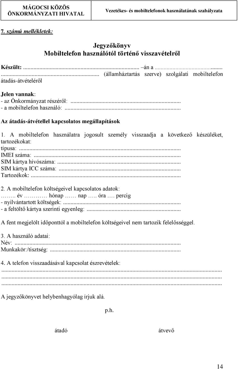 A mobiltelefon használatra jogosult személy visszaadja a következő készüléket, tartozékokat: típusa:... IMEI száma:... SIM kártya hívószáma:... SIM kártya ICC száma:... Tartozékok:... 2.