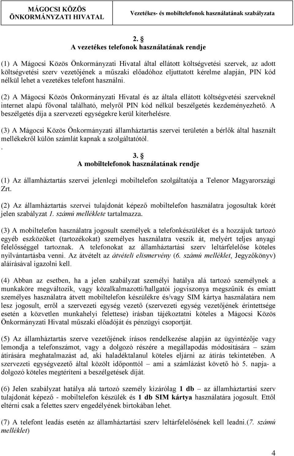 (2) A Mágocsi Közös Önkormányzati Hivatal és az általa ellátott költségvetési szerveknél internet alapú fővonal található, melyről PIN kód nélkül beszélgetés kezdeményezhető.