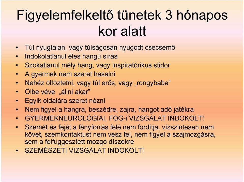 nézni Nem figyel a hangra, beszédre, zajra, hangot adó játékra GYERMEKNEUROLÓGIAI, FOG-i VIZSGÁLAT INDOKOLT!