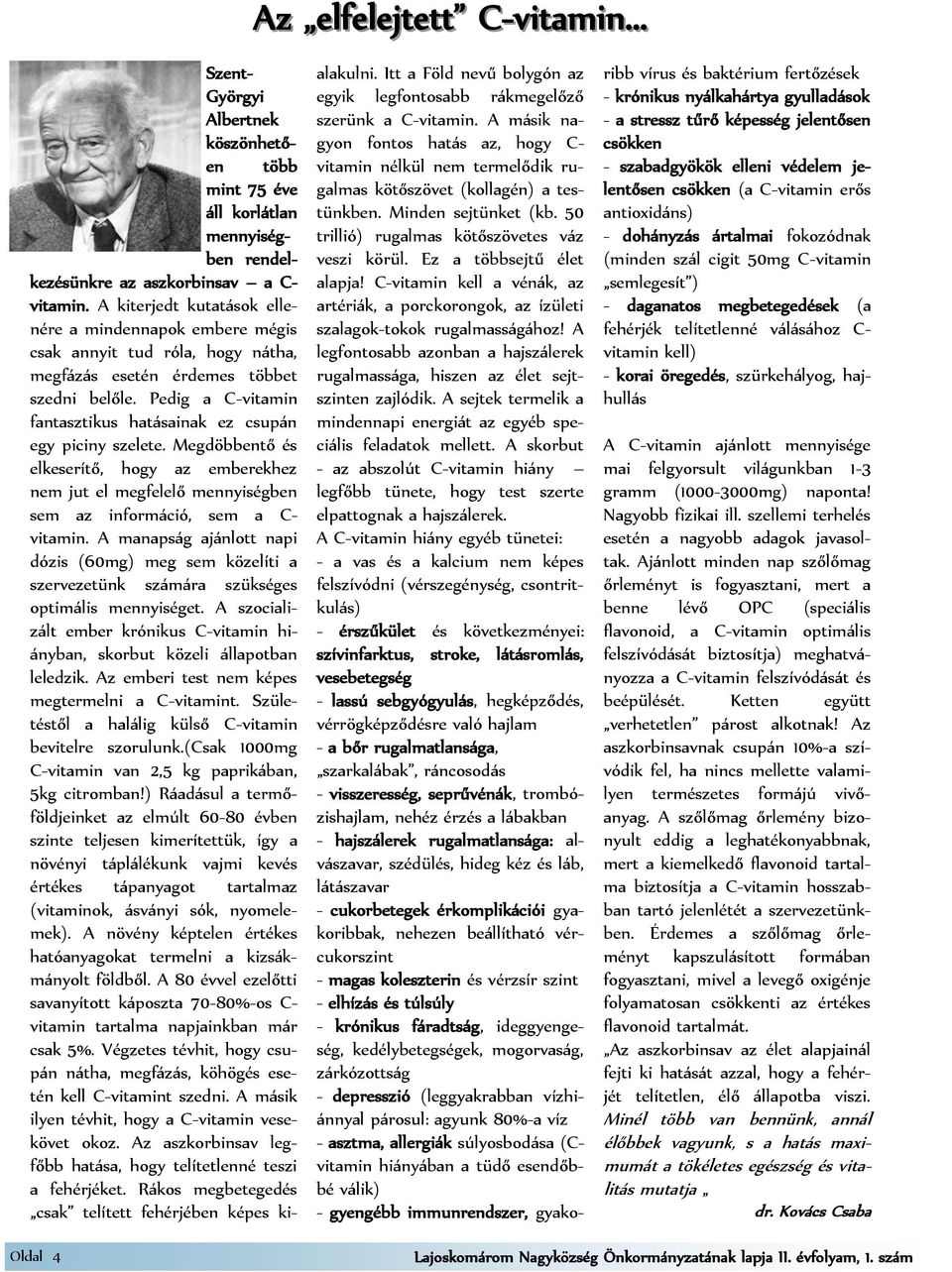 Ez a többsejtű élet alapja! C-vitamin kell a vénák, az artériák, a porckorongok, az ízületi szalagok-tokok rugalmasságához!