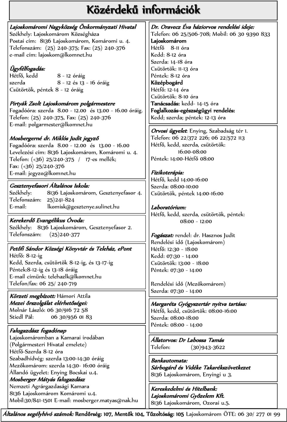 hu Ügyfélfogadás: Hétfő, kedd 8-12 óráig szerda 8-12 és 13-16 óráig Csütörtök, péntek 8-12 óráig Közérdekű információk Pirtyák Zsolt Lajoskomárom polgármestere Fogadóóra: szerda 8.00-12.00 és 13.