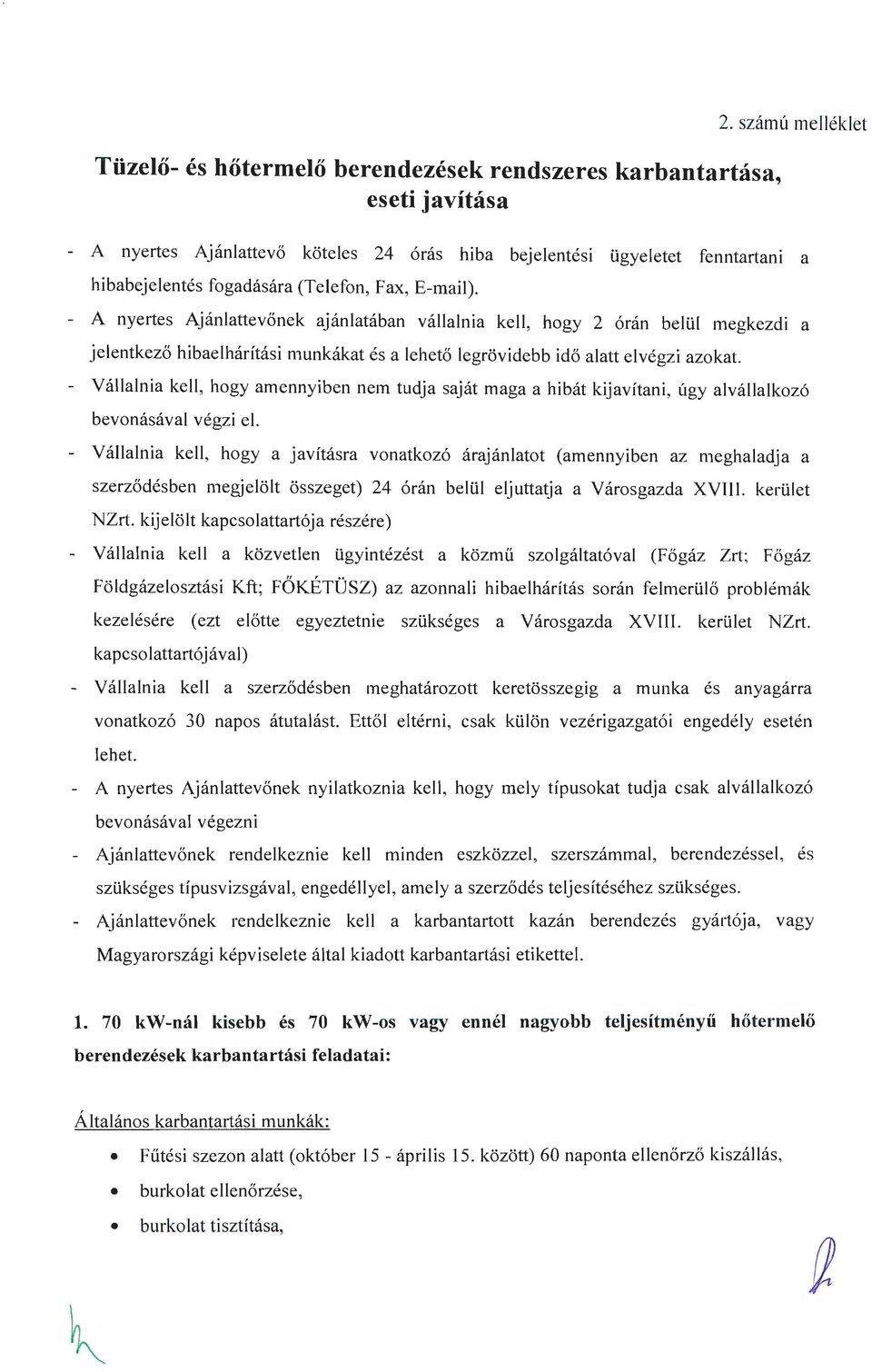 - A nyertes Ajánlattevőnek ajánlatában vállalnia kell, hogy 2 órán belül megkezdi a jelentkező hibaelhárítási munkákat és a lehető legrövidebb idő alatt elvégzi azokat.