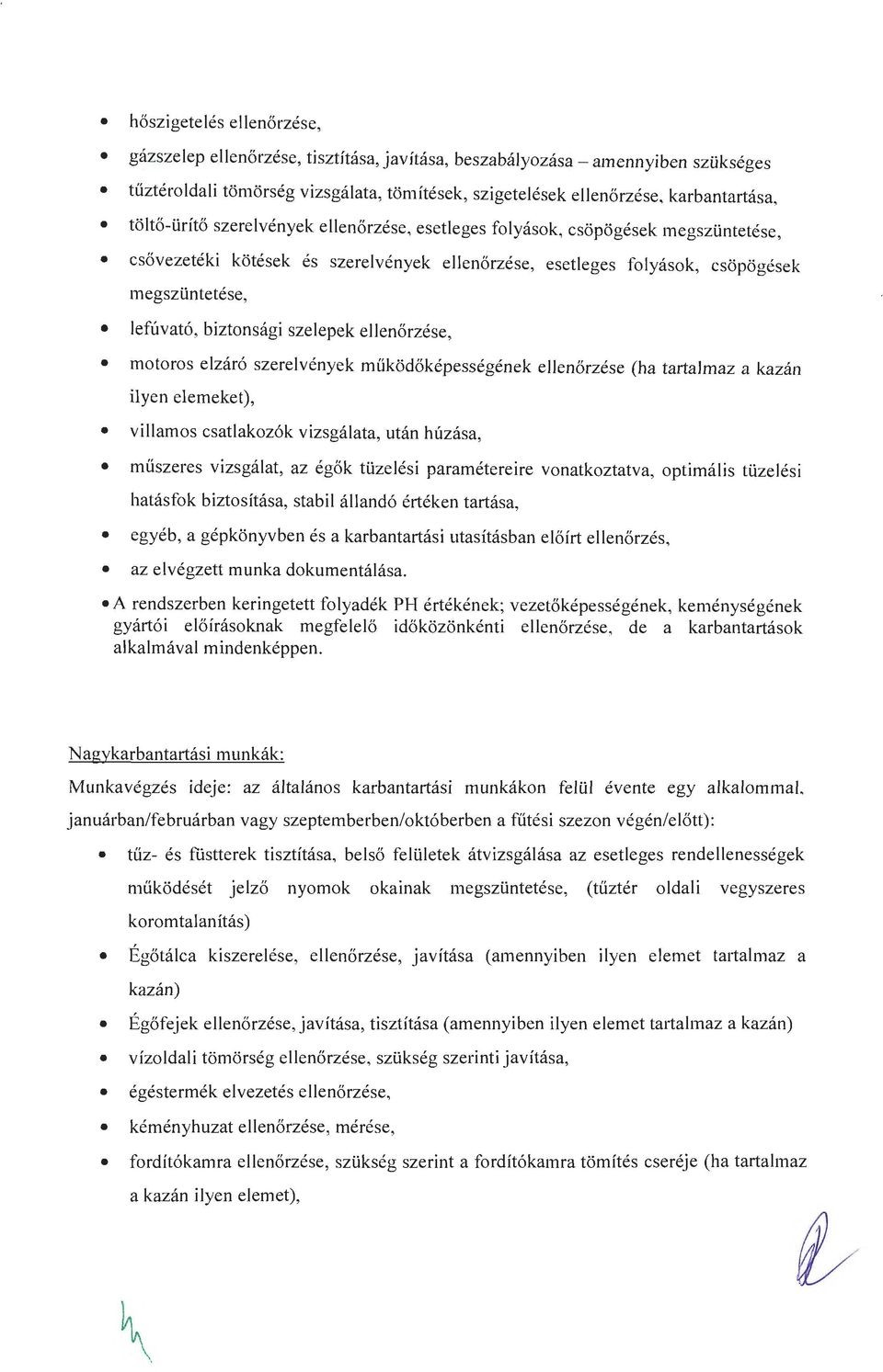 szelepek ellenőrzése, motoros elzáró szerelvények működőképességének ellenőrzése (ha tartalmaz a kazán ilyen elemeket), villamos csatlakozók vizsgálata, után húzása, műszeres vizsgálat, az égők