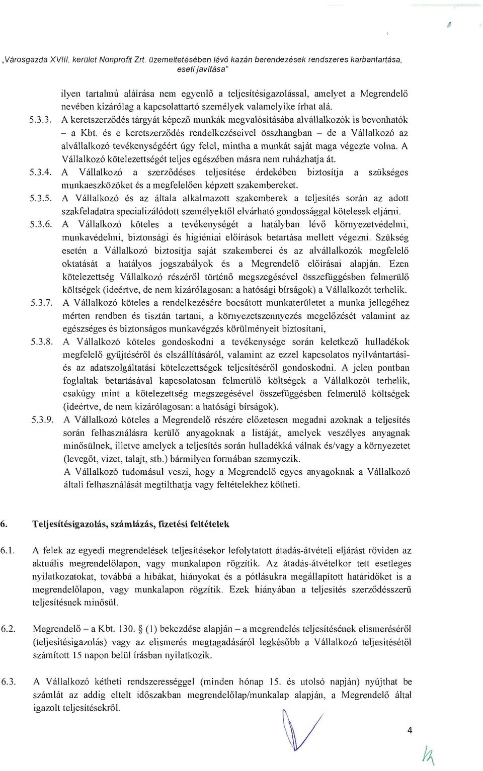 személyek valamelyike írhat alá. 5.3.3. A keretszerződés tárgyát képező munkák megvalósításába alvállalkozók is bevonhatók - a Kbt.