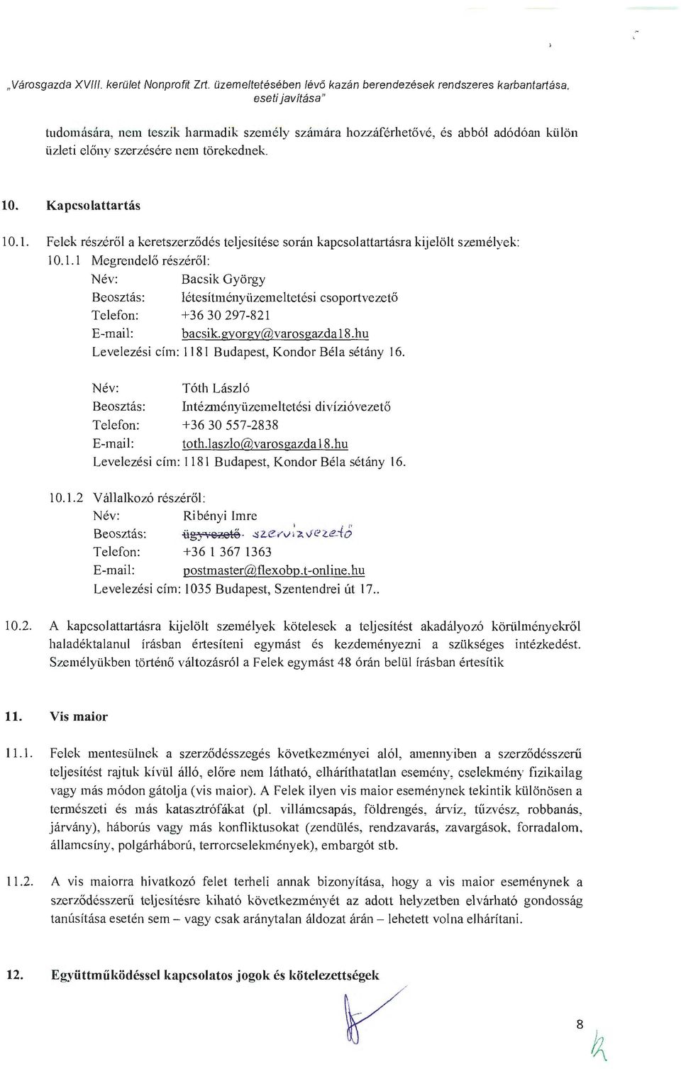 adódóm1 külön 10. Kapcsolattartás l 0.1. Felek részéről a keretszerződés teljesítése során kapcsolattartásra kijelölt személyek: l 0.1.1 Megrendelő részéről : Név: Bacsik György Beosztás: Telefon: létesítményüzemeltetési csoportvezető +36 30 297-821 E-mail: bacsik.