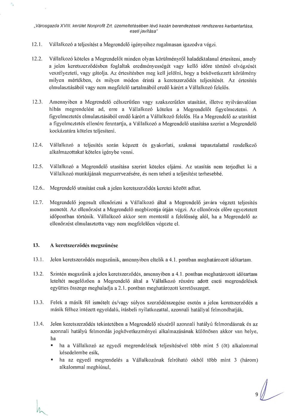 2. V állal kozó köteles a Megrendelőt núnden olyan körülményről haladékialanul értesíteni, amely a jelen keretszerződésben foglaltak eredményességét vagy kellő időre történő elvégzését veszélyezteti,