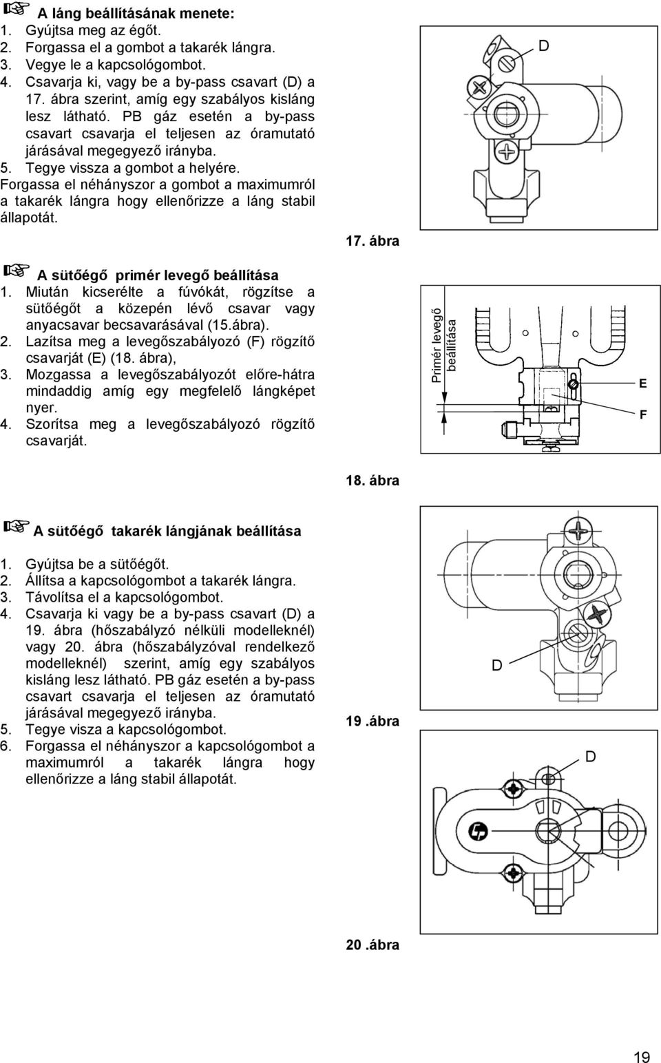 Forgassa el néhányszor a gombot a maximumról a takarék lángra hogy ellenőrizze a láng stabil állapotát. 17. ábra D A sütőégő primér levegő beállítása 1.