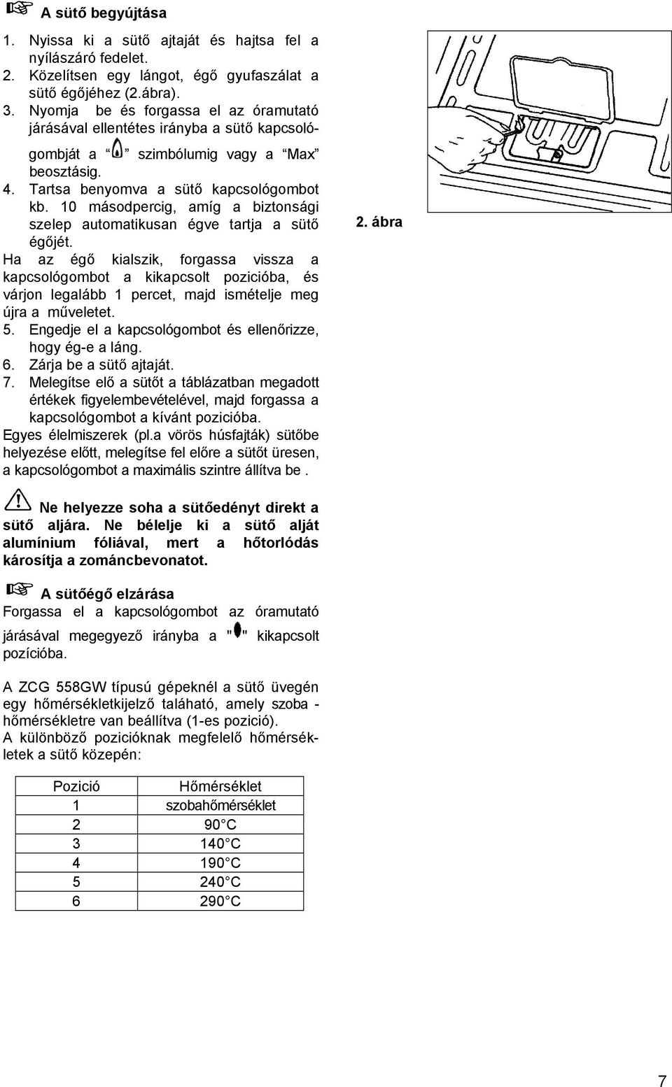 10 másodpercig, amíg a biztonsági szelep automatikusan égve tartja a sütő égőjét.