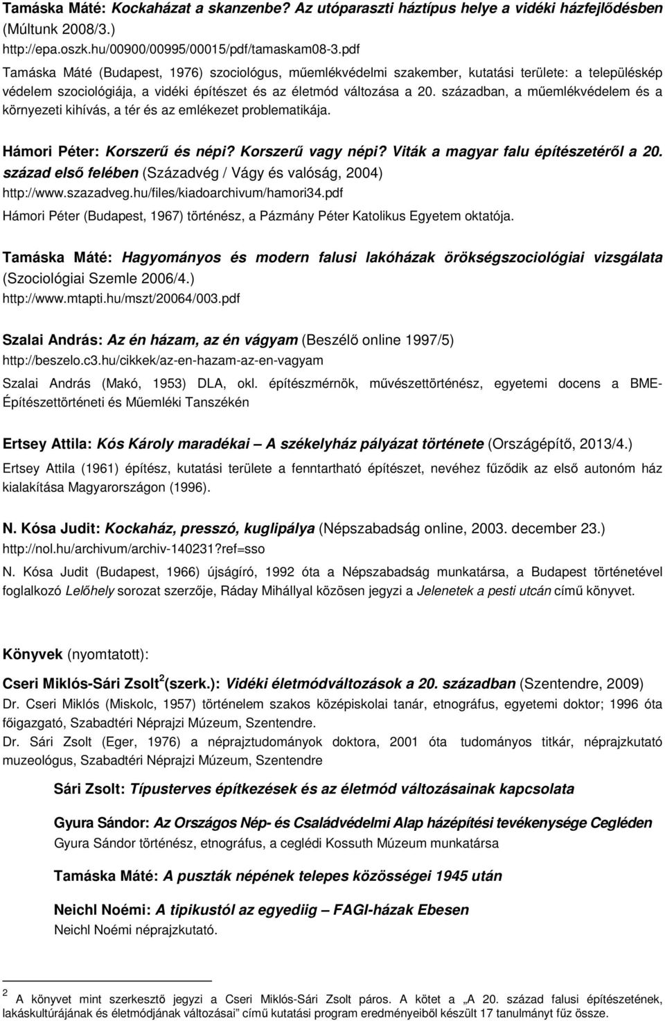 században, a műemlékvédelem és a környezeti kihívás, a tér és az emlékezet problematikája. Hámori Péter: Korszerű és népi? Korszerű vagy népi? Viták a magyar falu építészetéről a 20.