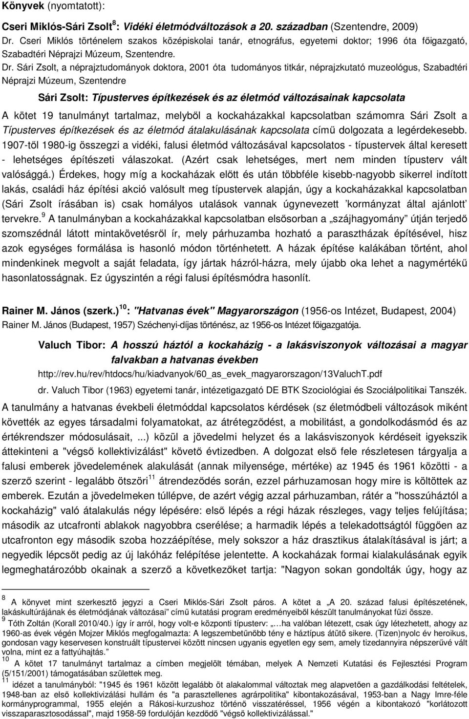 Sári Zsolt, a néprajztudományok doktora, 2001 óta tudományos titkár, néprajzkutató muzeológus, Szabadtéri Néprajzi Múzeum, Szentendre Sári Zsolt: Típusterves építkezések és az életmód változásainak