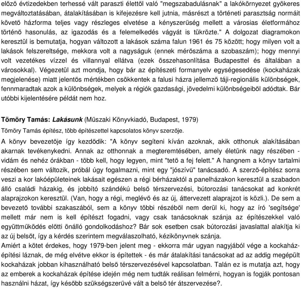 " A dolgozat diagramokon keresztül is bemutatja, hogyan változott a lakások száma falun 1961 és 75 között; hogy milyen volt a lakások felszereltsége, mekkora volt a nagyságuk (ennek mérőszáma a