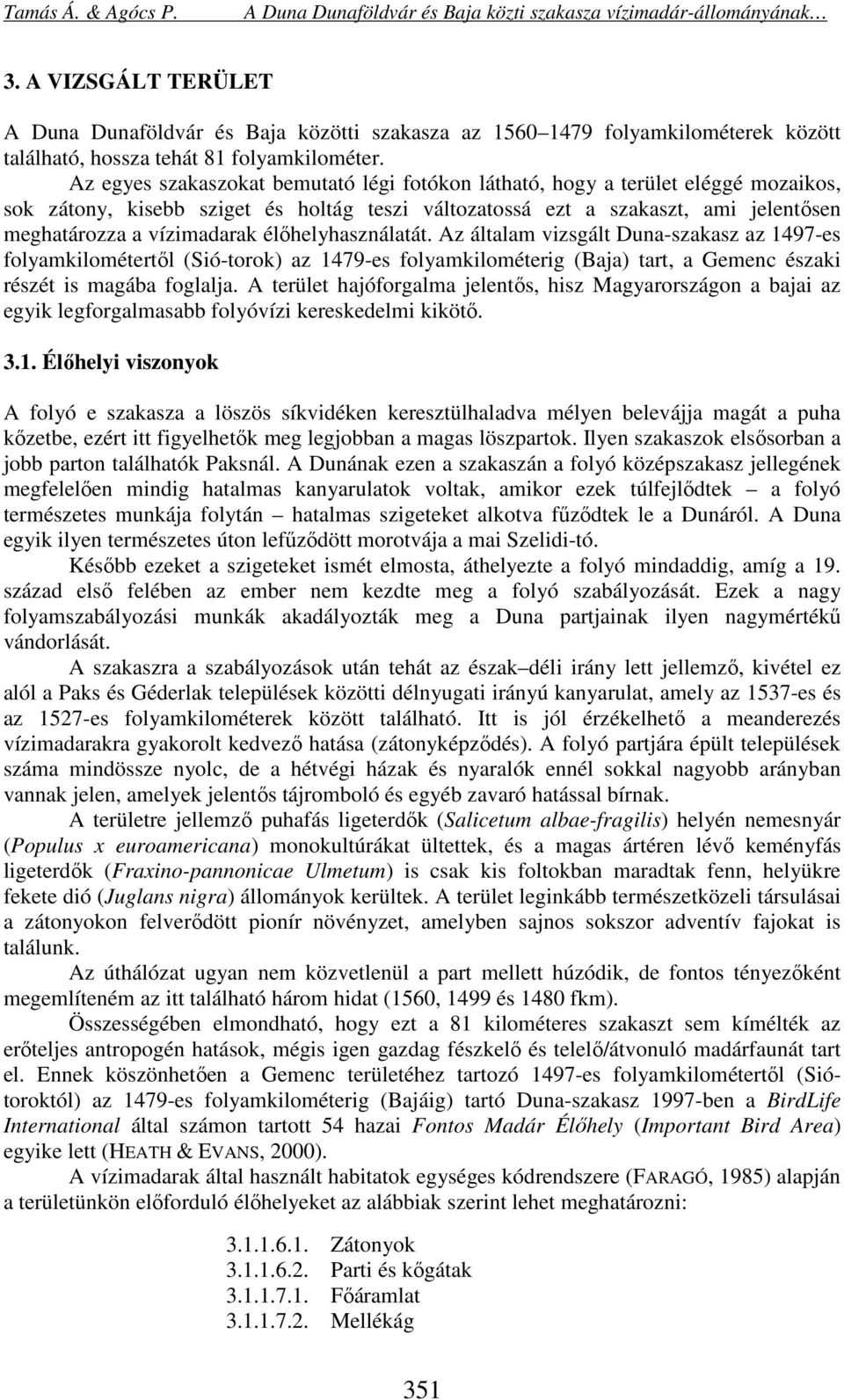 élőhelyhasználatát. Az általam vizsgált Duna-szakasz az 1497-es folyamkilométertől (Sió-torok) az 1479-es folyamkilométerig (Baja) tart, a Gemenc északi részét is magába foglalja.