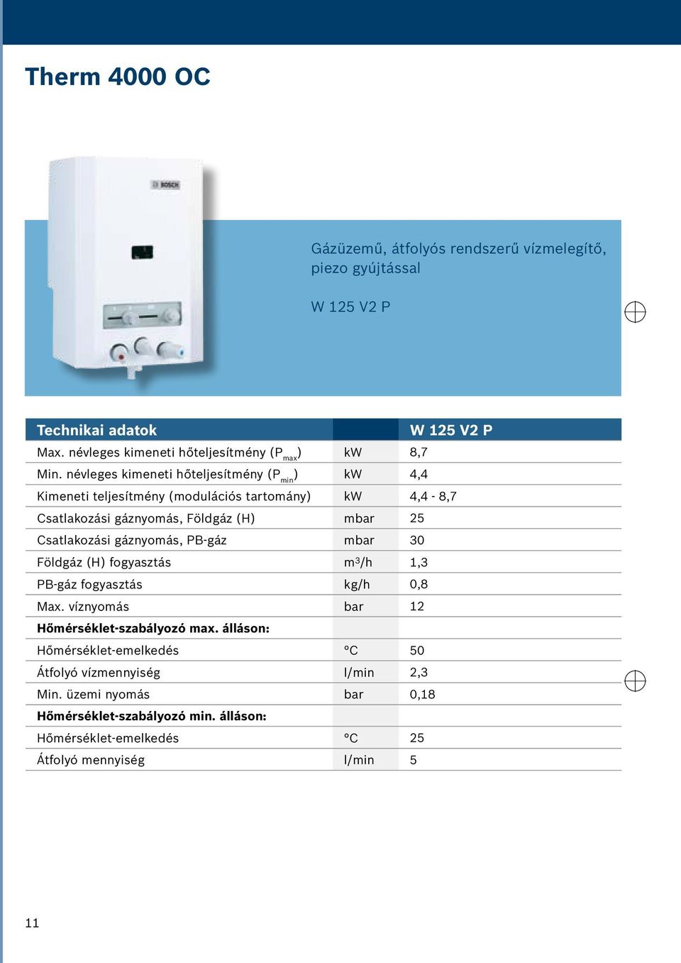 névleges kimeneti hőteljesítmény (P min ) kw 4,4 Kimeneti teljesítmény (modulációs tartomány) kw 4,4-8,7 Csatlakozási gáznyomás, Földgáz (H) mbar 25 Csatlakozási