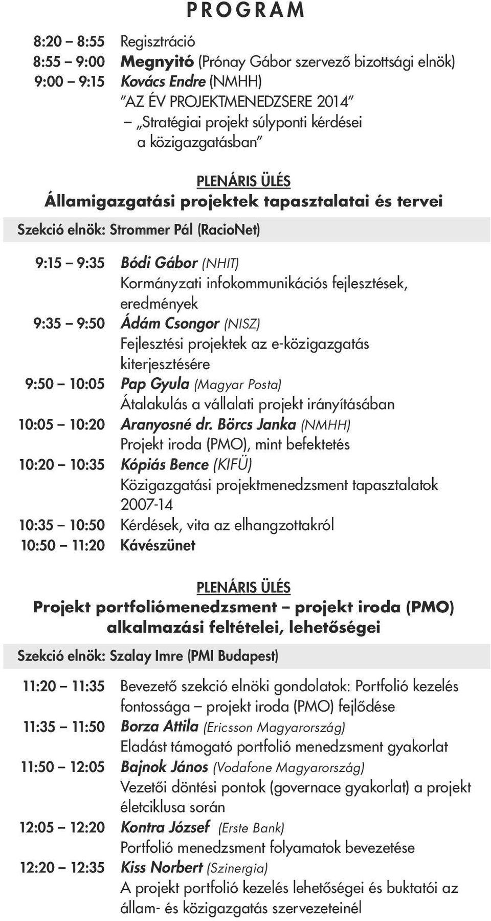 Gábor (NHIT) Kormányzati infokommunikációs fejlesztések, eredmények Ádám Csongor (NISZ) Fejlesztési projektek az e-közigazgatás kiterjesztésére Pap Gyula (Magyar Posta) Átalakulás a vállalati projekt