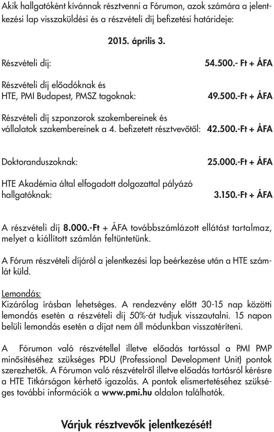 befizetett résztvevôtôl: 42.500.-Ft + ÁFA Doktoranduszoknak: HTE Akadémia által elfogadott dolgozattal pályázó hallgatóknak: 25.000.