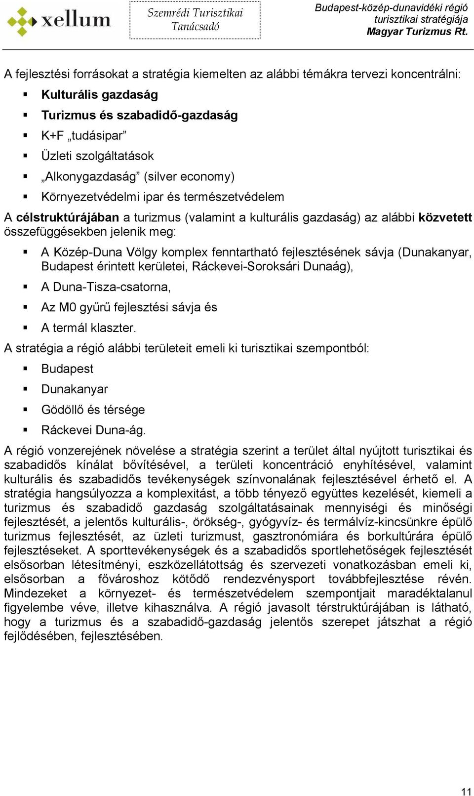 fenntartható fejlesztésének sávja (Dunakanyar, Budapest érintett kerületei, Ráckevei-Soroksári Dunaág), A Duna-Tisza-csatorna, Az M0 gyűrű fejlesztési sávja és A termál klaszter.