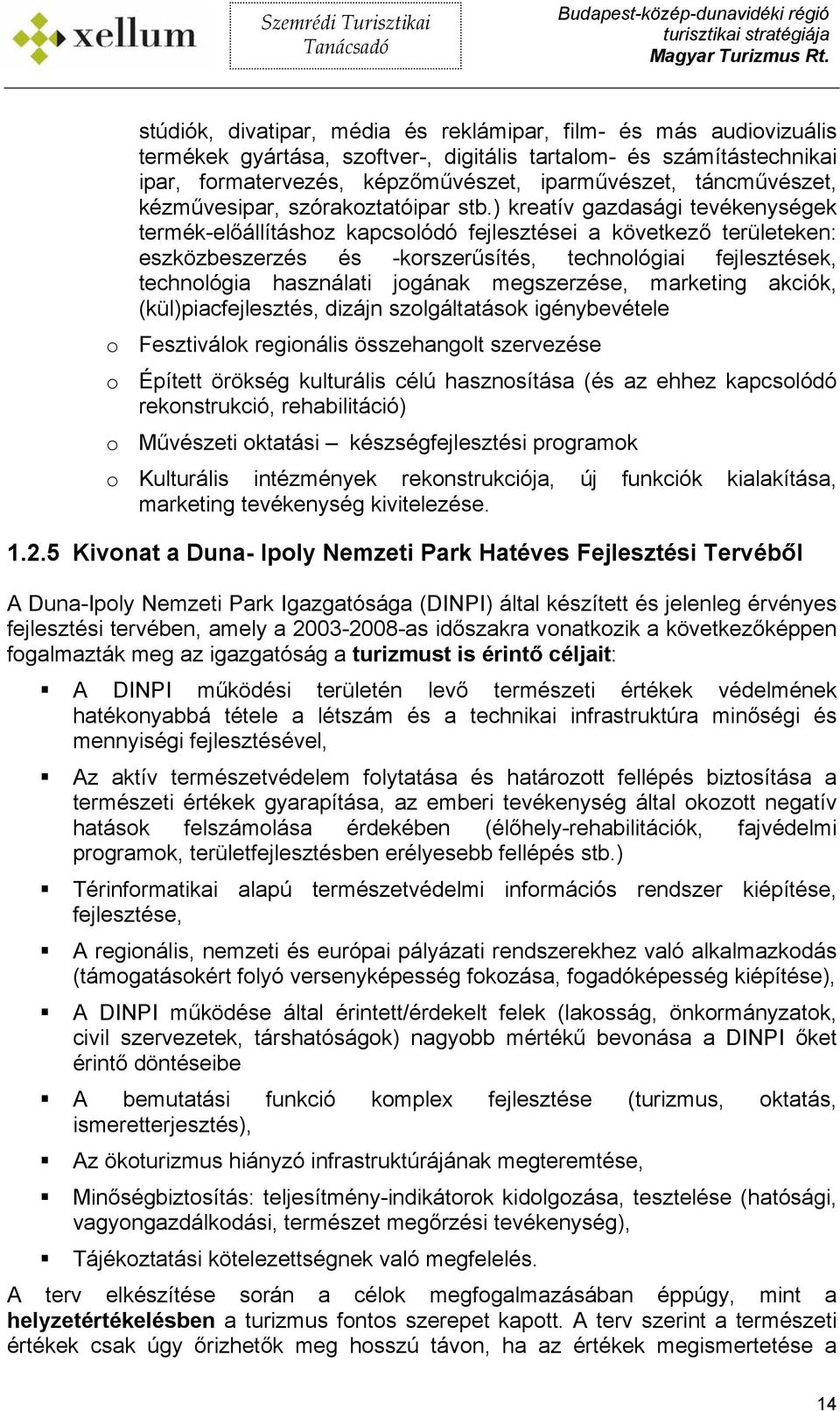 ) kreatív gazdasági tevékenységek termék-előállításhoz kapcsolódó fejlesztései a következő területeken: eszközbeszerzés és -korszerűsítés, technológiai fejlesztések, technológia használati jogának