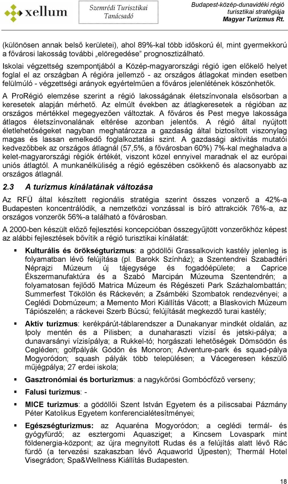 egyértelműen a főváros jelenlétének köszönhetők. A ProRégió elemzése szerint a régió lakosságának életszínvonala elsősorban a keresetek alapján mérhető.