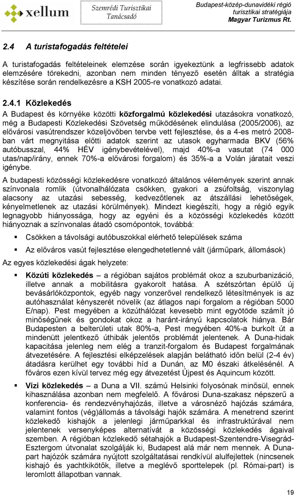 1 Közlekedés A Budapest és környéke közötti közforgalmú közlekedési utazásokra vonatkozó, még a Budapesti Közlekedési Szövetség működésének elindulása (2005/2006), az elővárosi vasútrendszer