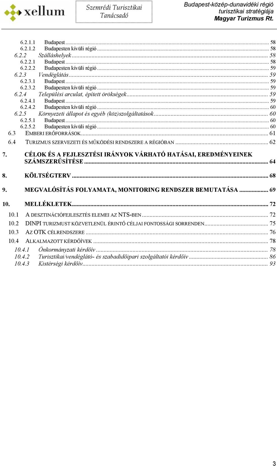 .. 61 6.4 TURIZMUS SZERVEZETI ÉS MŰKÖDÉSI RENDSZERE A RÉGIÓBAN... 62 7. CÉLOK ÉS A FEJLESZTÉSI IRÁNYOK VÁRHATÓ HATÁSAI, EREDMÉNYEINEK SZÁMSZERŰSÍTÉSE... 64 8. KÖLTSÉGTERV... 68 9.