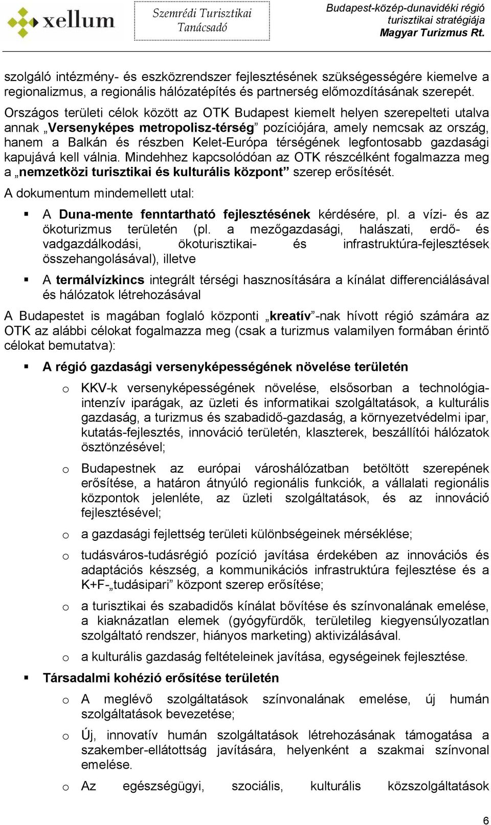 térségének legfontosabb gazdasági kapujává kell válnia. Mindehhez kapcsolódóan az OTK részcélként fogalmazza meg a nemzetközi turisztikai és kulturális központ szerep erősítését.