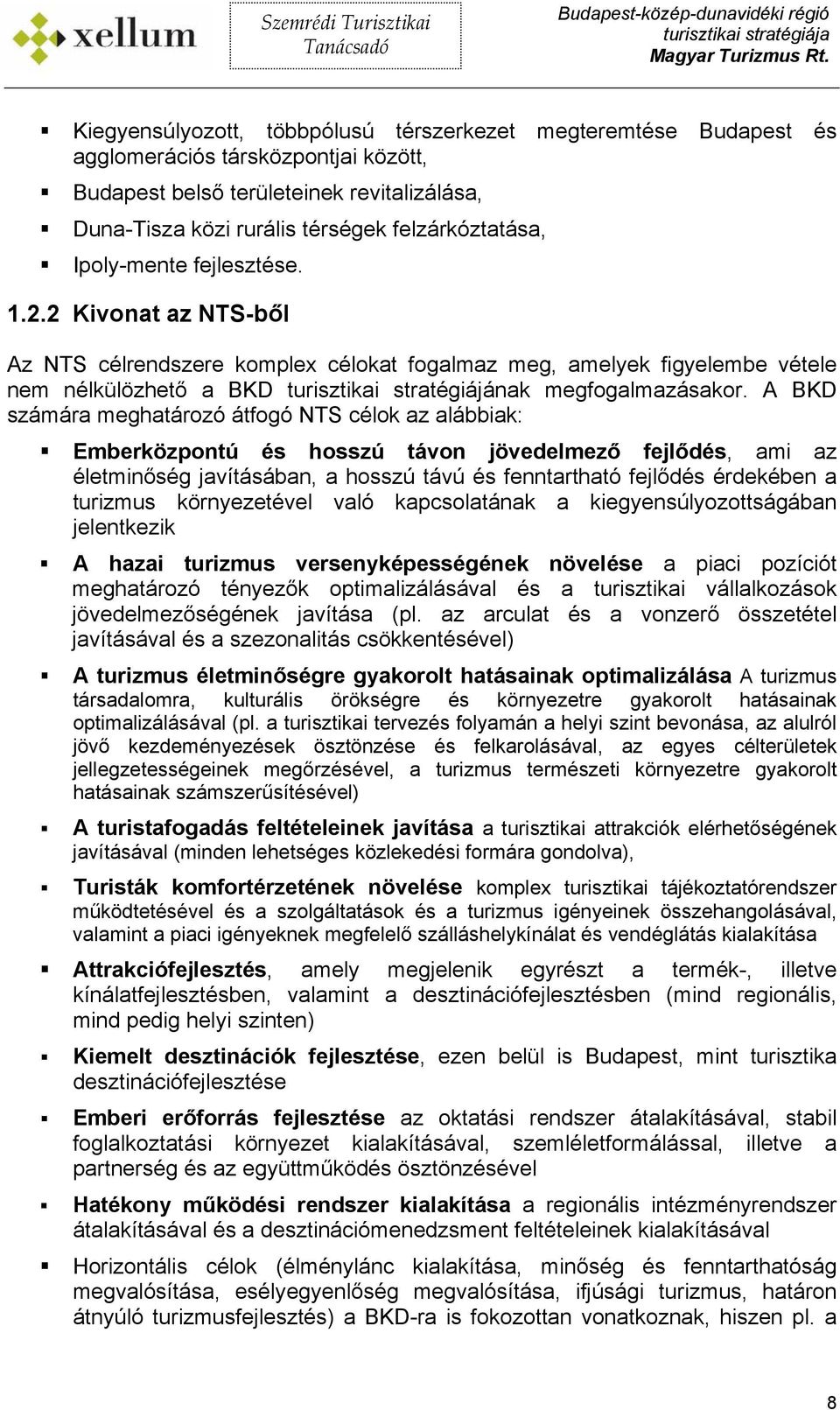 A BKD számára meghatározó átfogó NTS célok az alábbiak: Emberközpontú és hosszú távon jövedelmező fejlődés, ami az életminőség javításában, a hosszú távú és fenntartható fejlődés érdekében a turizmus