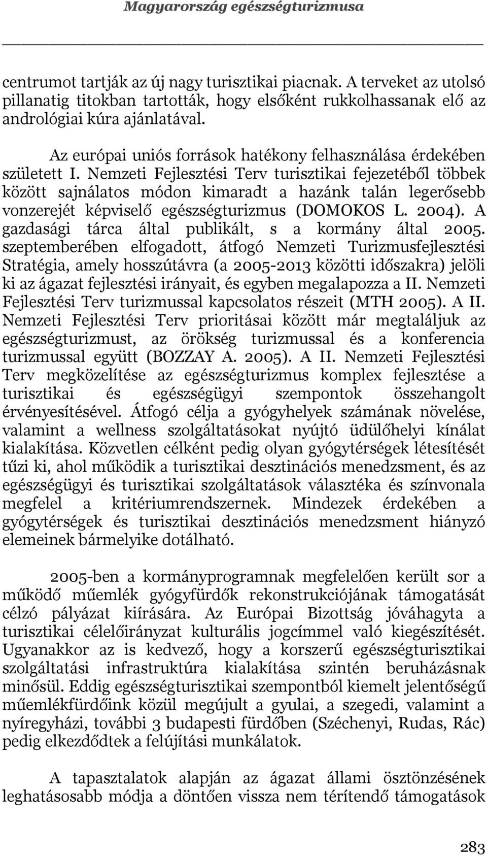 Nemzeti Fejlesztési Terv turisztikai fejezetéből többek között sajnálatos módon kimaradt a hazánk talán legerősebb vonzerejét képviselő egészségturizmus (DOMOKOS L. 2004).