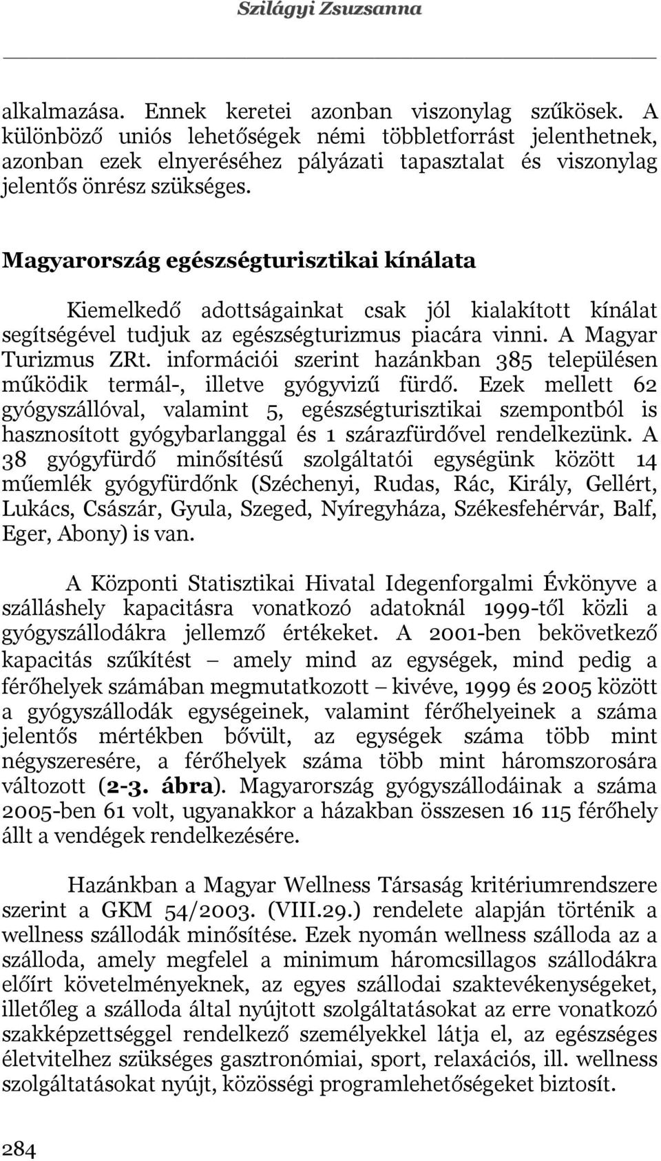 Magyarország egészségturisztikai kínálata Kiemelkedő adottságainkat csak jól kialakított kínálat segítségével tudjuk az egészségturizmus piacára vinni. A Magyar Turizmus ZRt.