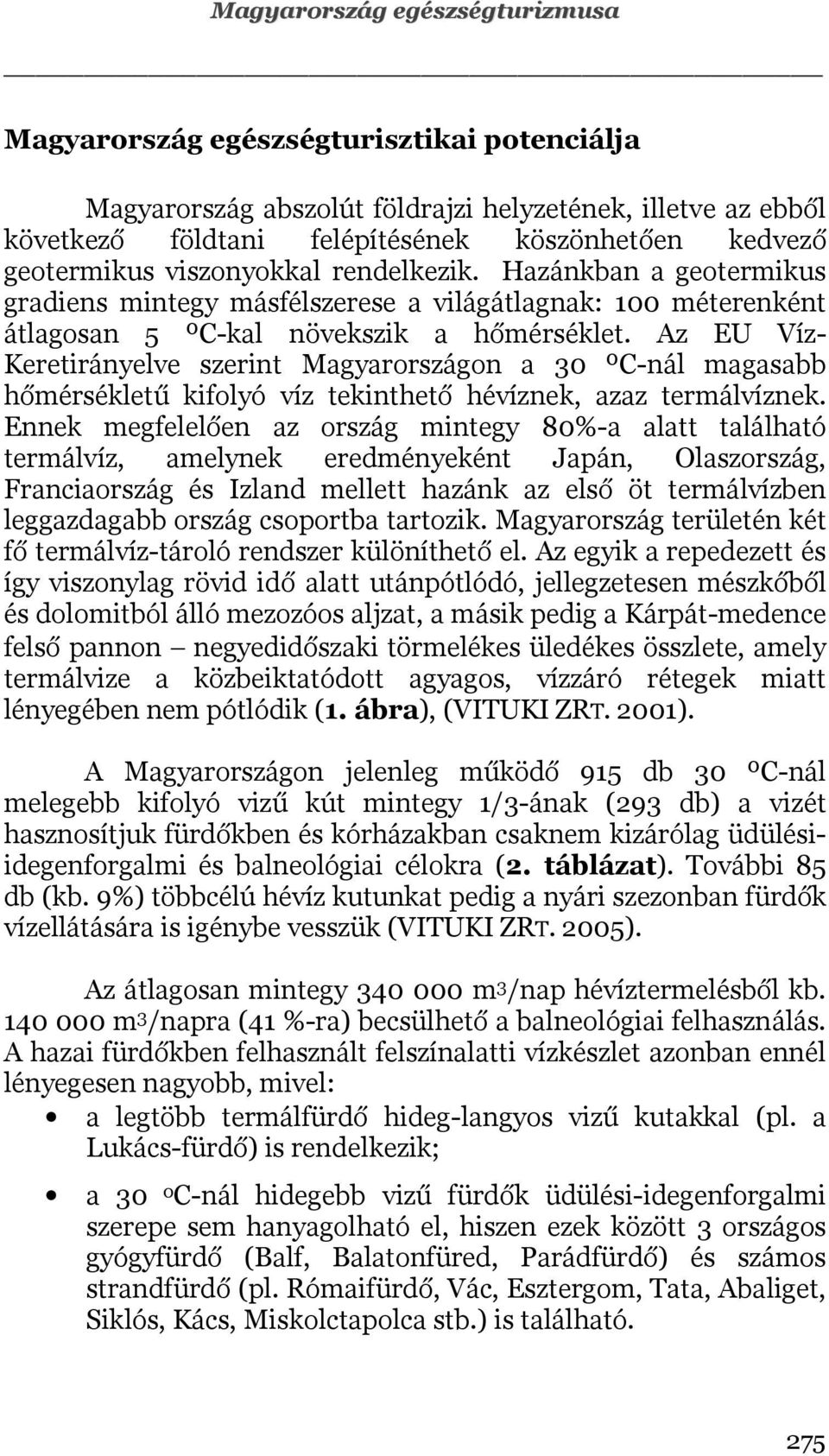 Az EU Víz- Keretirányelve szerint Magyarországon a 30 ºC-nál magasabb hőmérsékletű kifolyó víz tekinthető hévíznek, azaz termálvíznek.