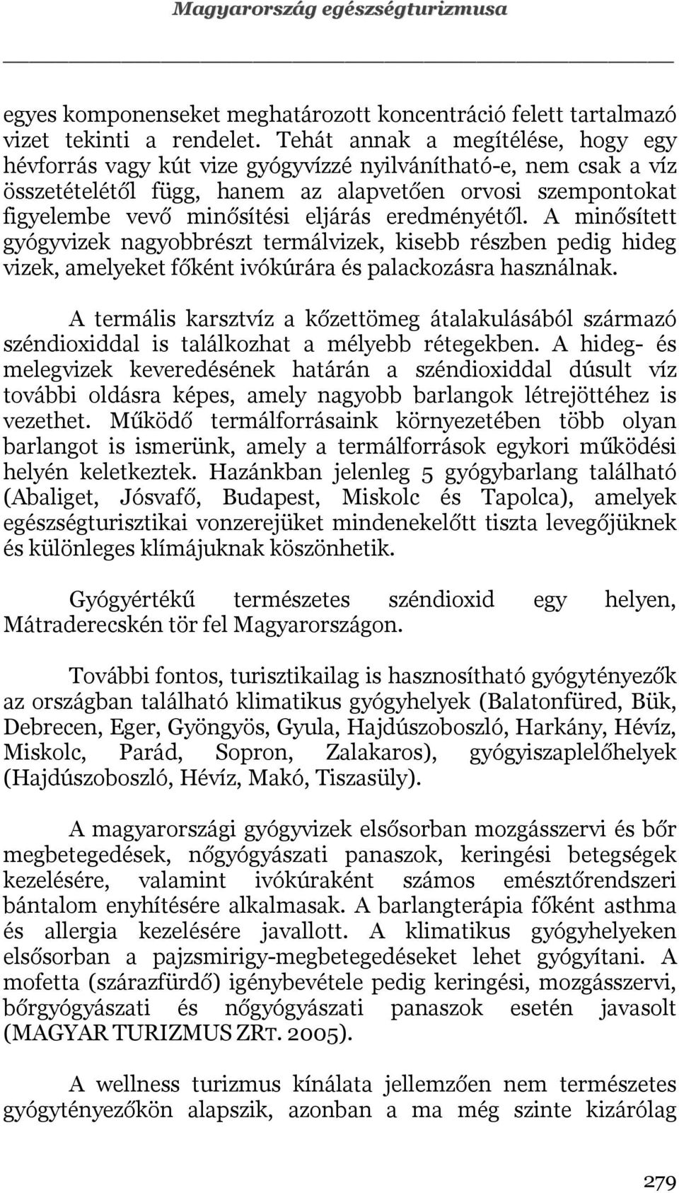 eredményétől. A minősített gyógyvizek nagyobbrészt termálvizek, kisebb részben pedig hideg vizek, amelyeket főként ivókúrára és palackozásra használnak.