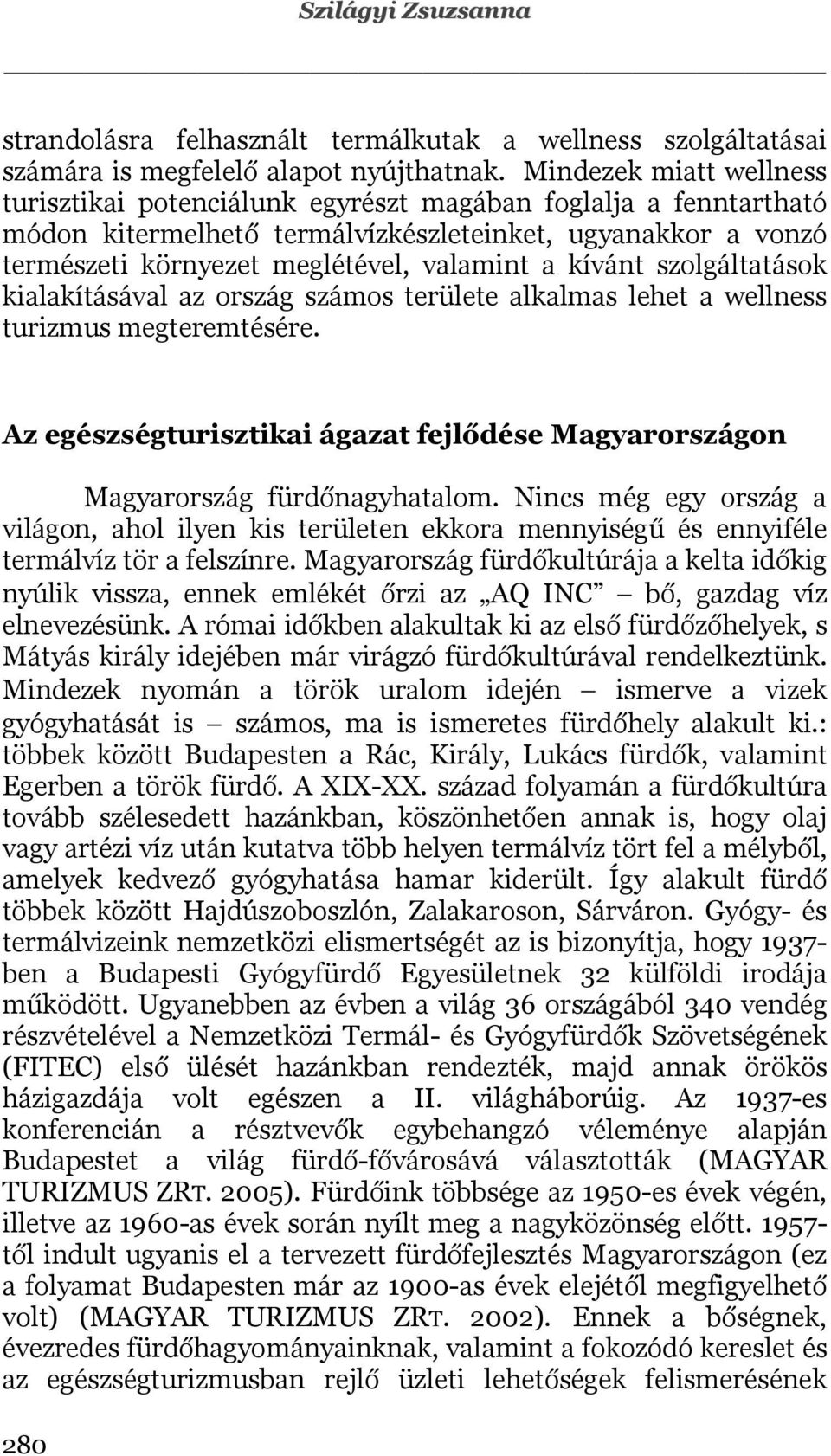 kívánt szolgáltatások kialakításával az ország számos területe alkalmas lehet a wellness turizmus megteremtésére. Az egészségturisztikai ágazat fejlődése Magyarországon Magyarország fürdőnagyhatalom.